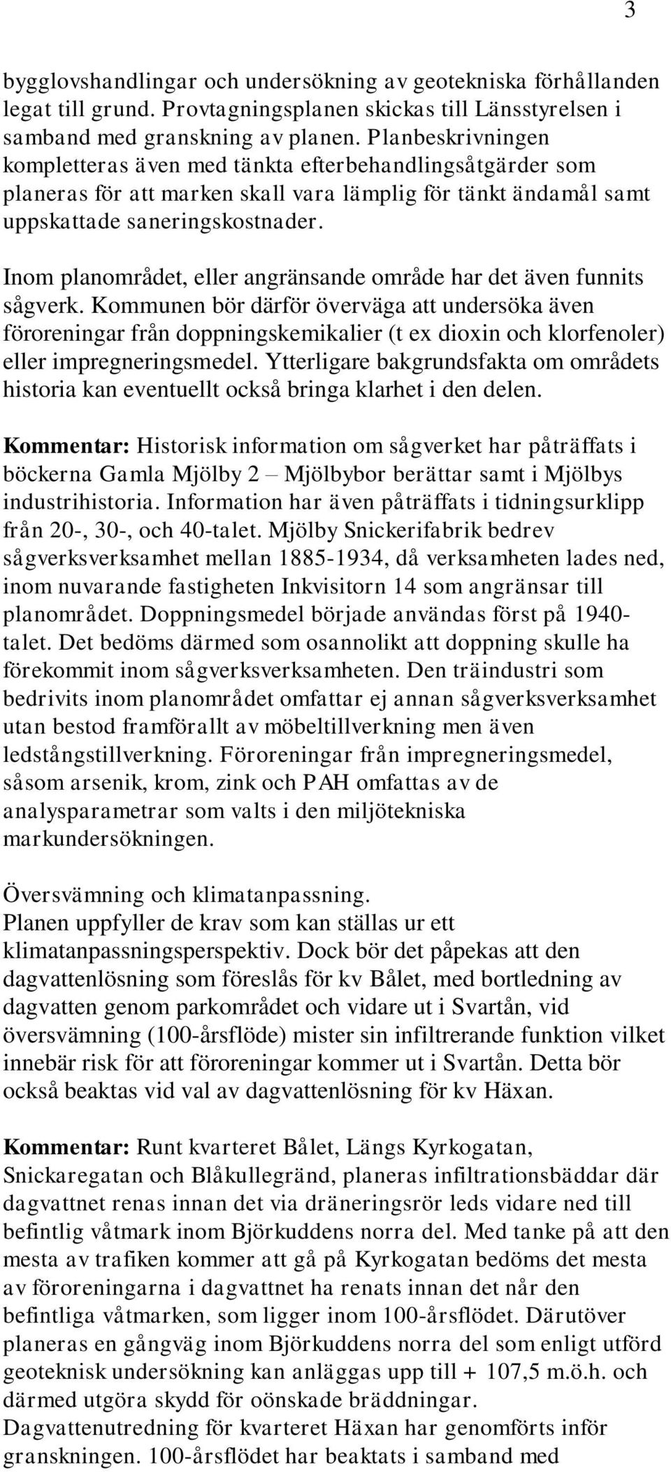 Inom planområdet, eller angränsande område har det även funnits sågverk.