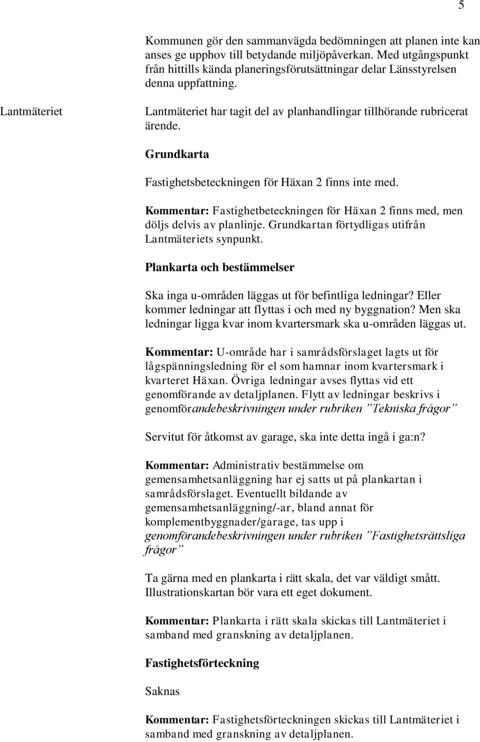 Grundkarta Fastighetsbeteckningen för Häxan 2 finns inte med. Kommentar: Fastighetbeteckningen för Häxan 2 finns med, men döljs delvis av planlinje.