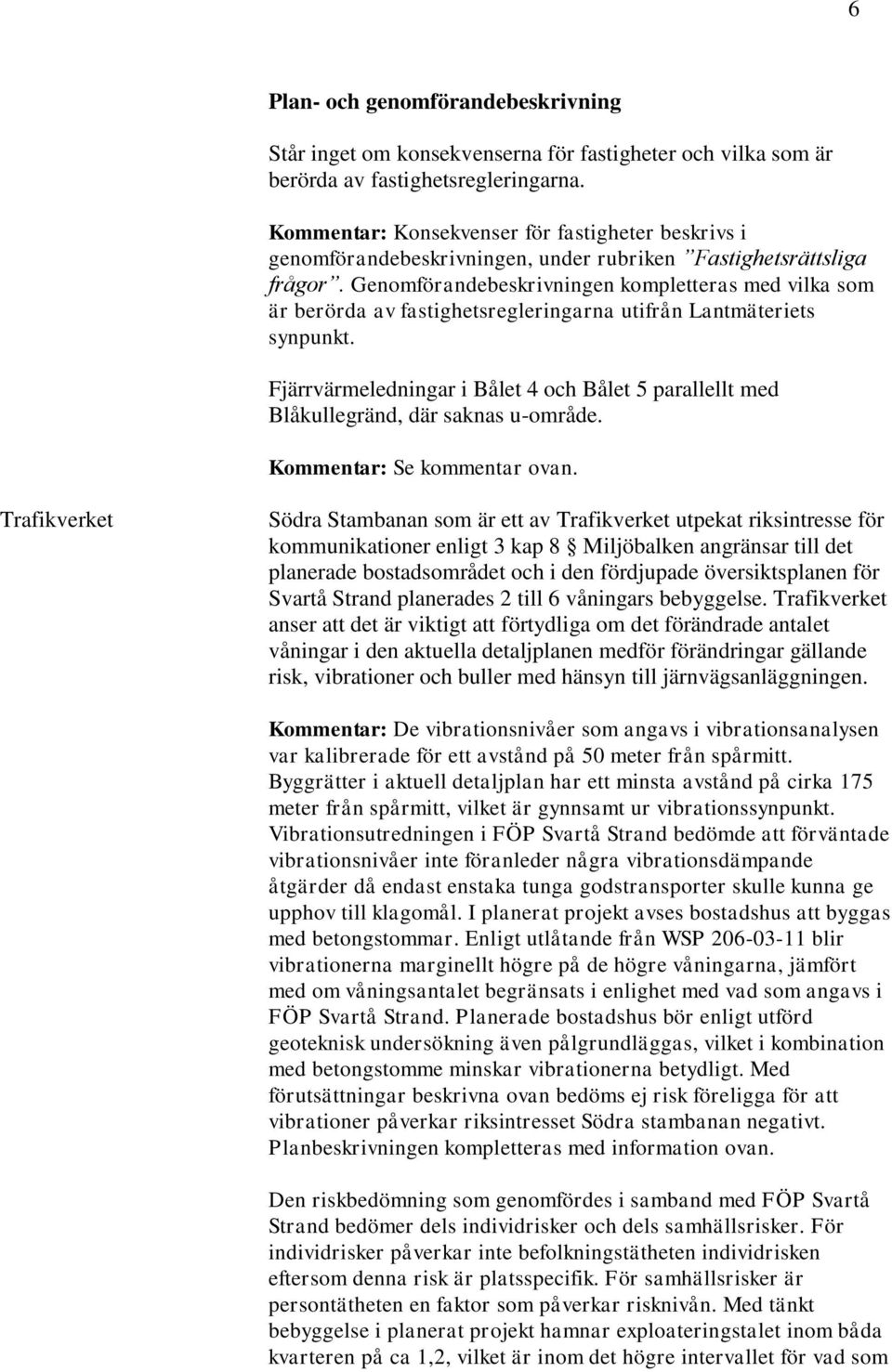 Genomförandebeskrivningen kompletteras med vilka som är berörda av fastighetsregleringarna utifrån Lantmäteriets synpunkt.