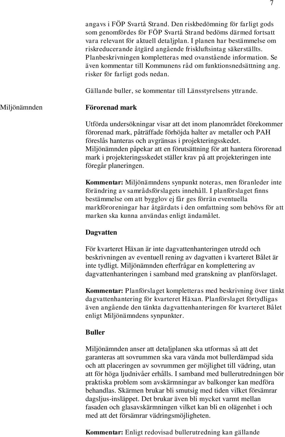Se även kommentar till Kommunens råd om funktionsnedsättning ang. risker för farligt gods nedan. Gällande buller, se kommentar till Länsstyrelsens yttrande.
