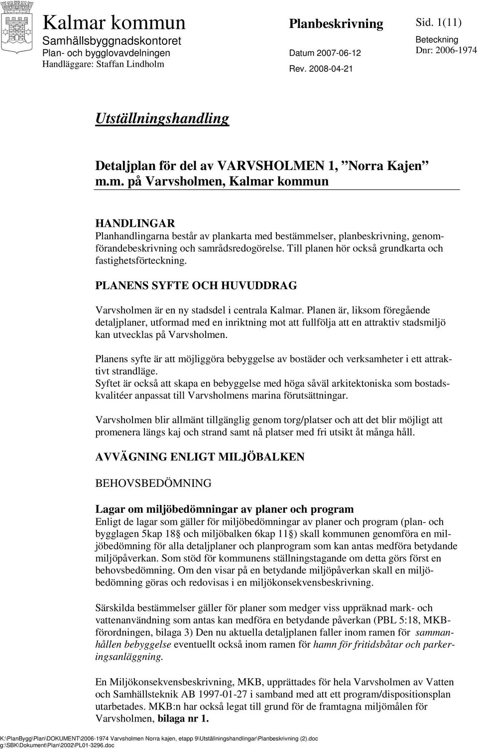 m. på Varvsholmen, Kalmar kommun HANDLINGAR Planhandlingarna består av plankarta med bestämmelser, planbeskrivning, genomförandebeskrivning och samrådsredogörelse.
