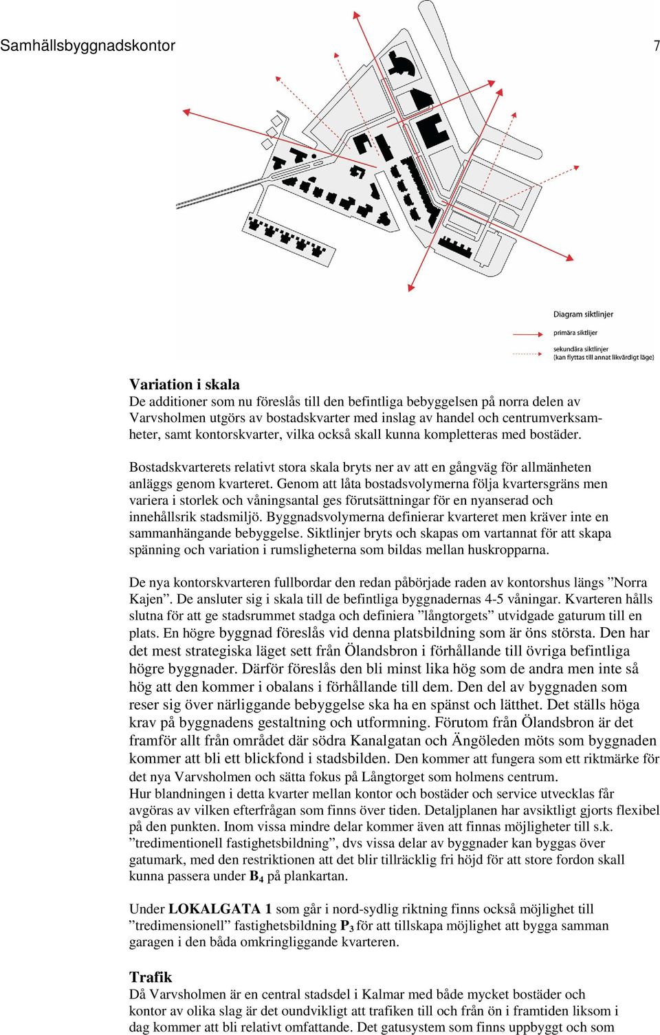 Genom att låta bostadsvolymerna följa kvartersgräns men variera i storlek och våningsantal ges förutsättningar för en nyanserad och innehållsrik stadsmiljö.