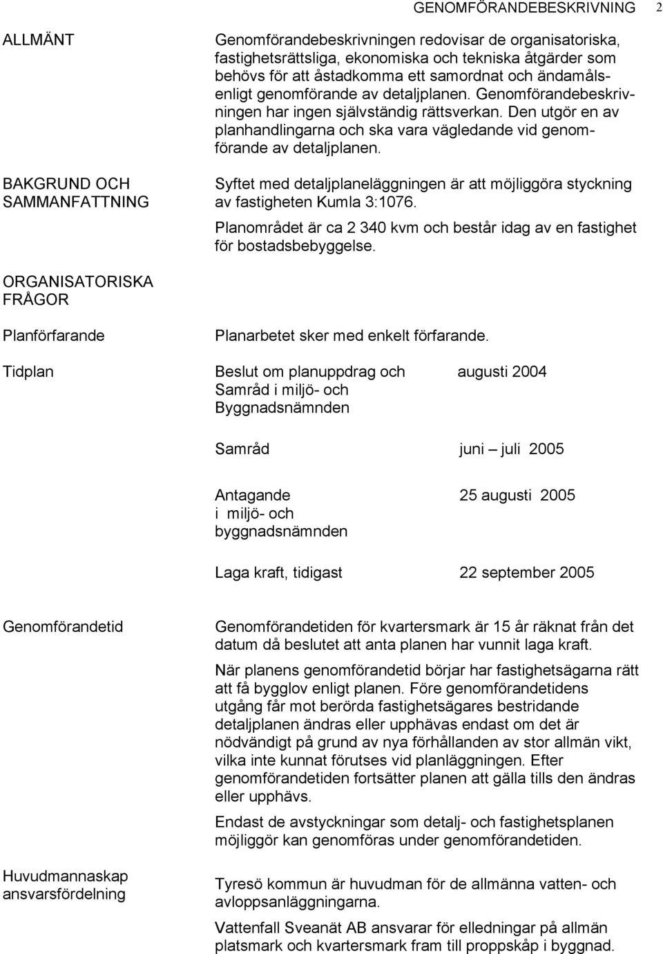 Den utgör en av planhandlingarna och ska vara vägledande vid genomförande av detaljplanen. Syftet med detaljplaneläggningen är att möjliggöra styckning av fastigheten Kumla 3:1076.