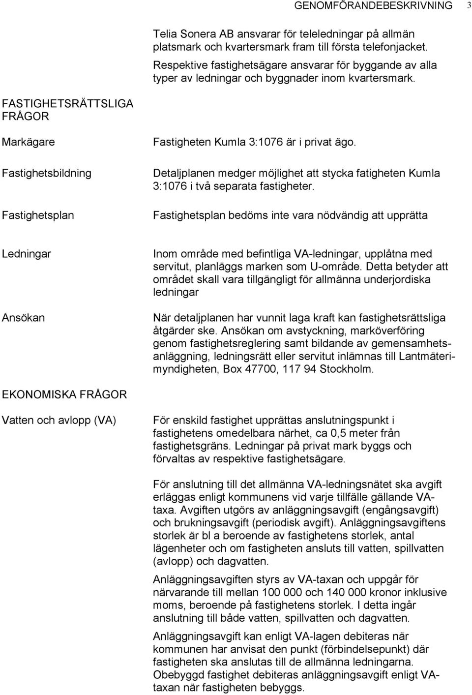 FASTIGHETSRÄTTSLIGA FRÅGOR Markägare Fastighetsbildning Fastighetsplan Fastigheten Kumla 3:1076 är i privat ägo.