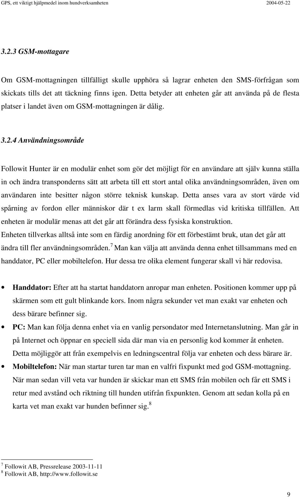 4 Användningsområde Followit Hunter är en modulär enhet som gör det möjligt för en användare att själv kunna ställa in och ändra transponderns sätt att arbeta till ett stort antal olika