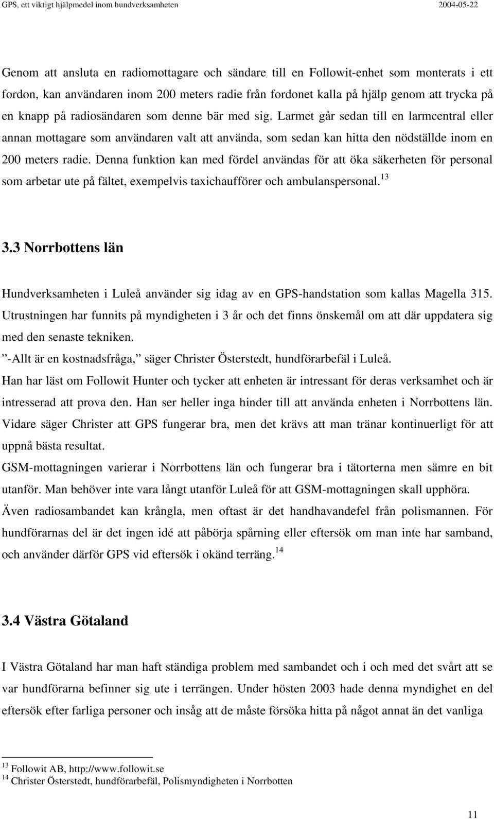 Denna funktion kan med fördel användas för att öka säkerheten för personal som arbetar ute på fältet, exempelvis taxichaufförer och ambulanspersonal. 13 3.