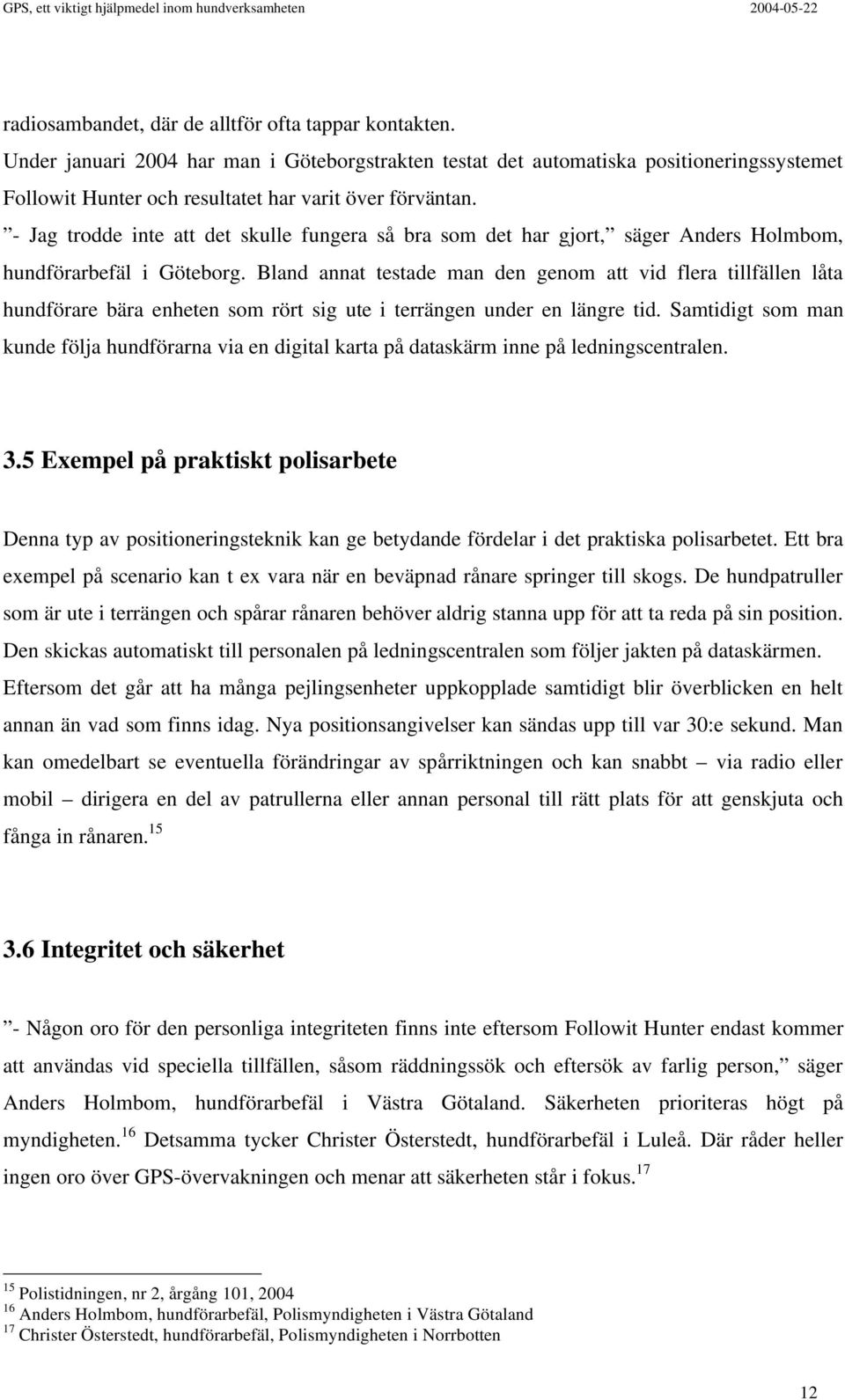 - Jag trodde inte att det skulle fungera så bra som det har gjort, säger Anders Holmbom, hundförarbefäl i Göteborg.