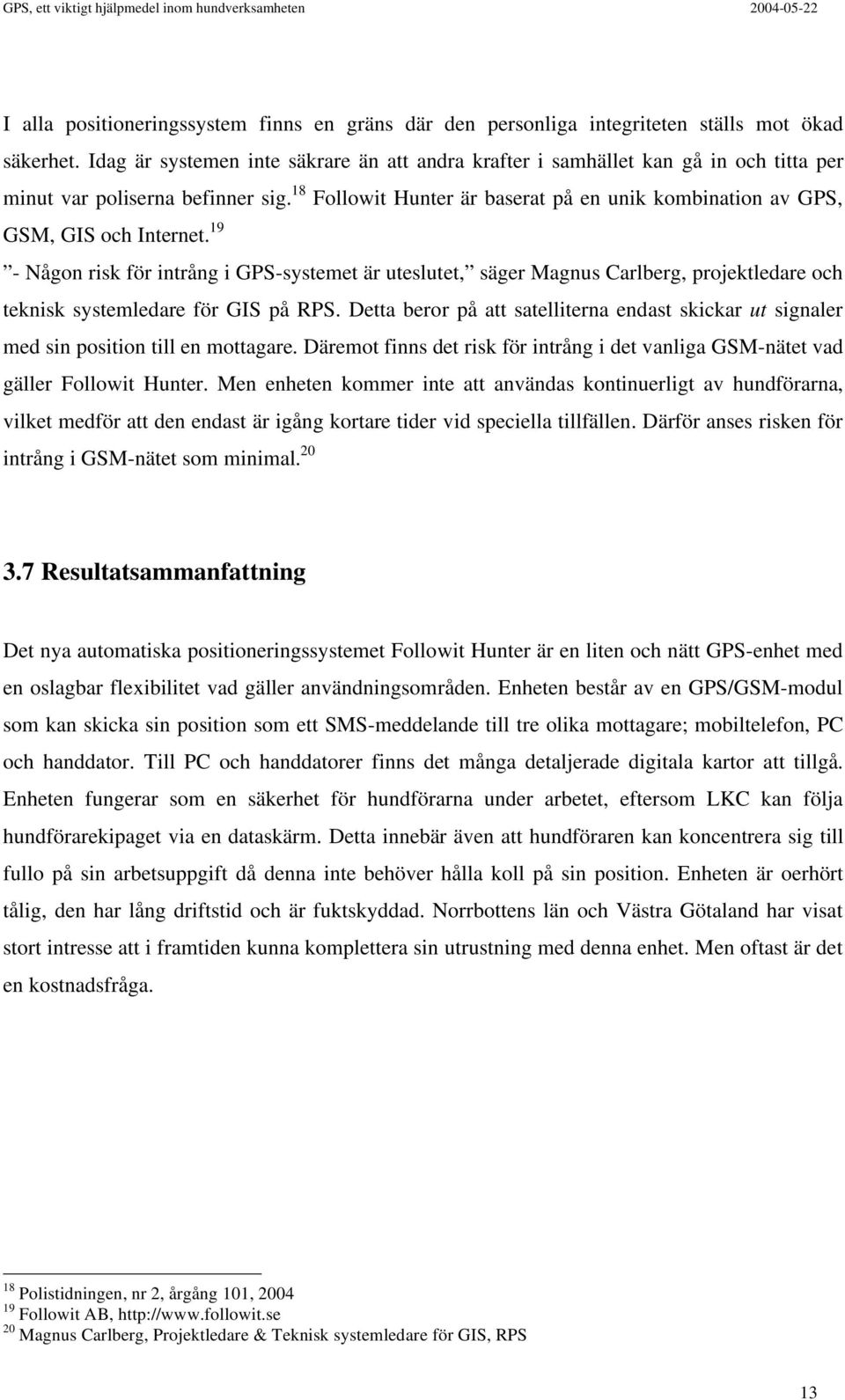 18 Followit Hunter är baserat på en unik kombination av GPS, GSM, GIS och Internet.