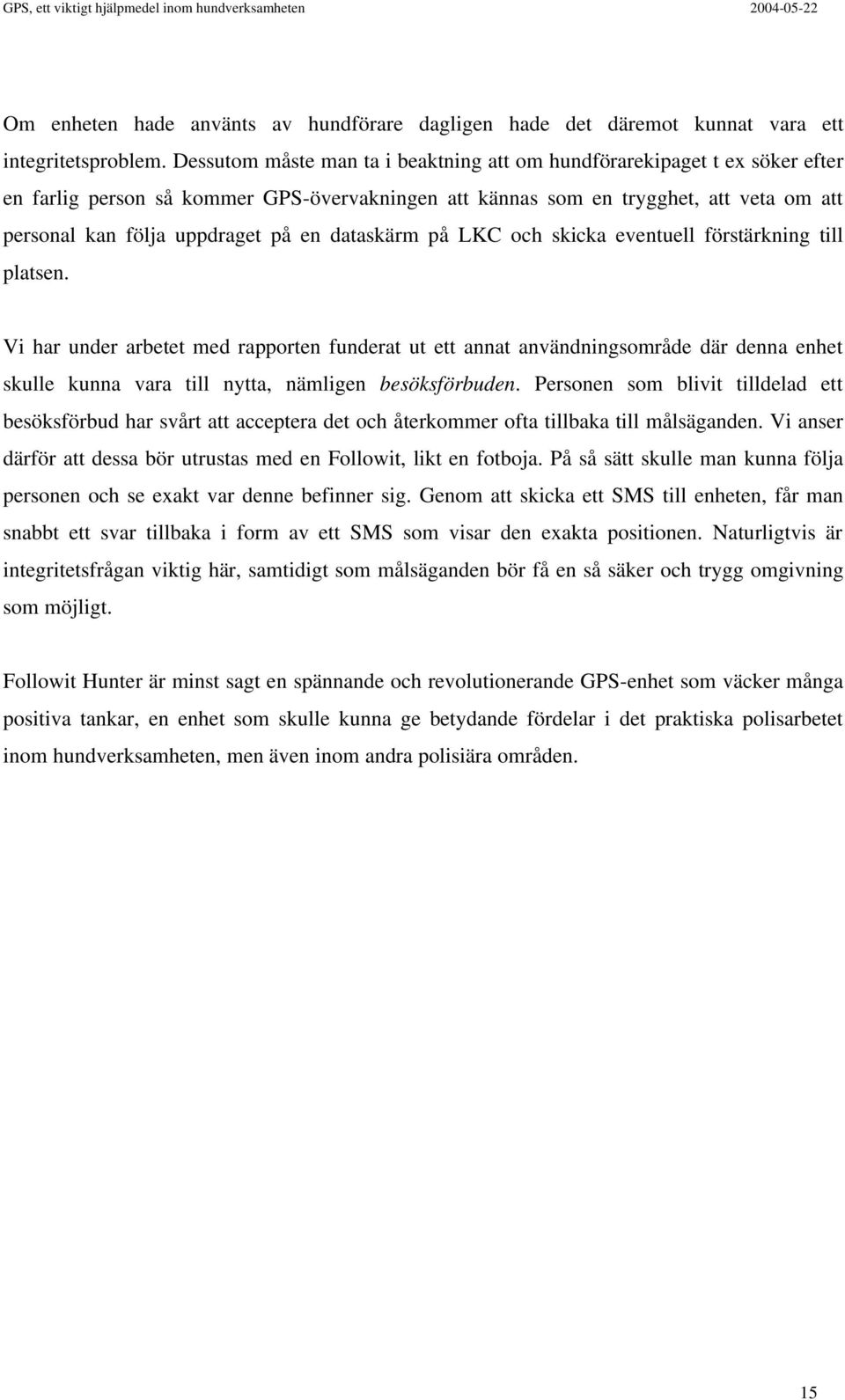 dataskärm på LKC och skicka eventuell förstärkning till platsen.