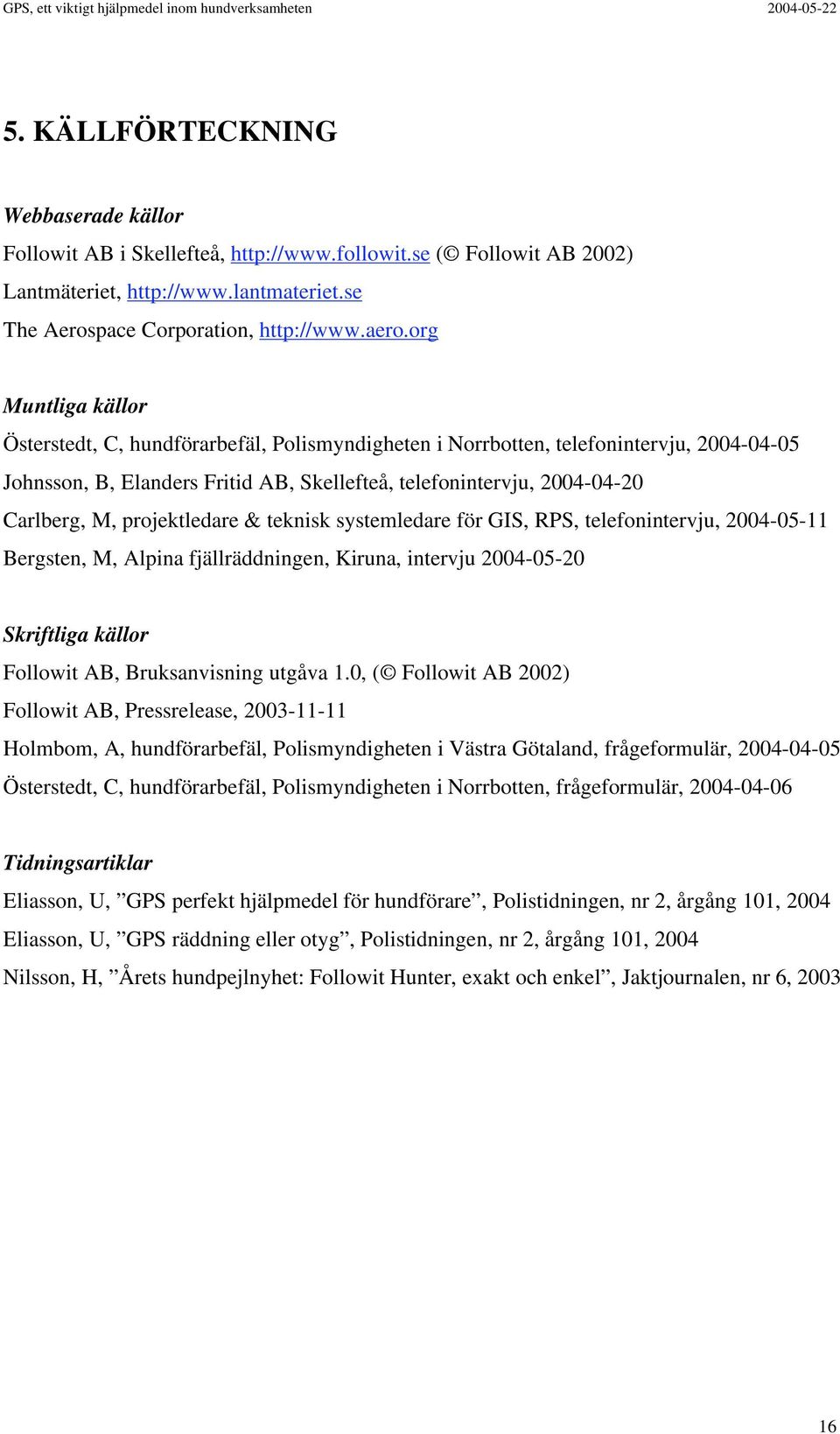 projektledare & teknisk systemledare för GIS, RPS, telefonintervju, 2004-05-11 Bergsten, M, Alpina fjällräddningen, Kiruna, intervju 2004-05-20 Skriftliga källor Followit AB, Bruksanvisning utgåva 1.