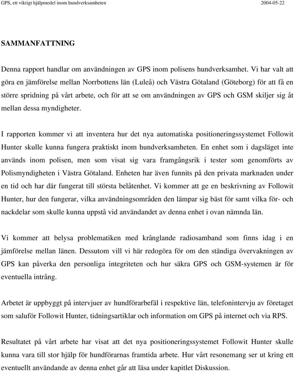 sig åt mellan dessa myndigheter. I rapporten kommer vi att inventera hur det nya automatiska positioneringssystemet Followit Hunter skulle kunna fungera praktiskt inom hundverksamheten.