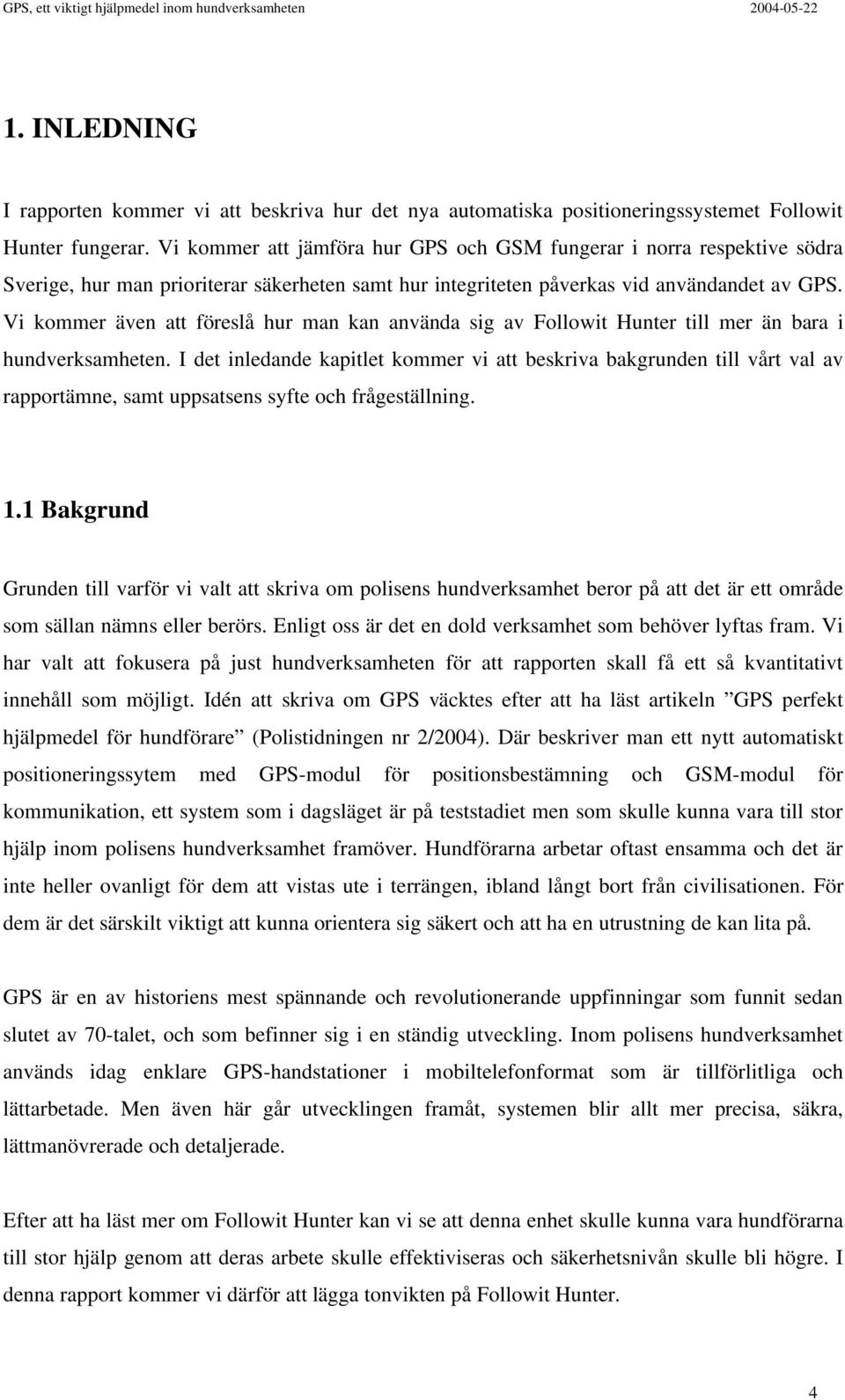 Vi kommer även att föreslå hur man kan använda sig av Followit Hunter till mer än bara i hundverksamheten.