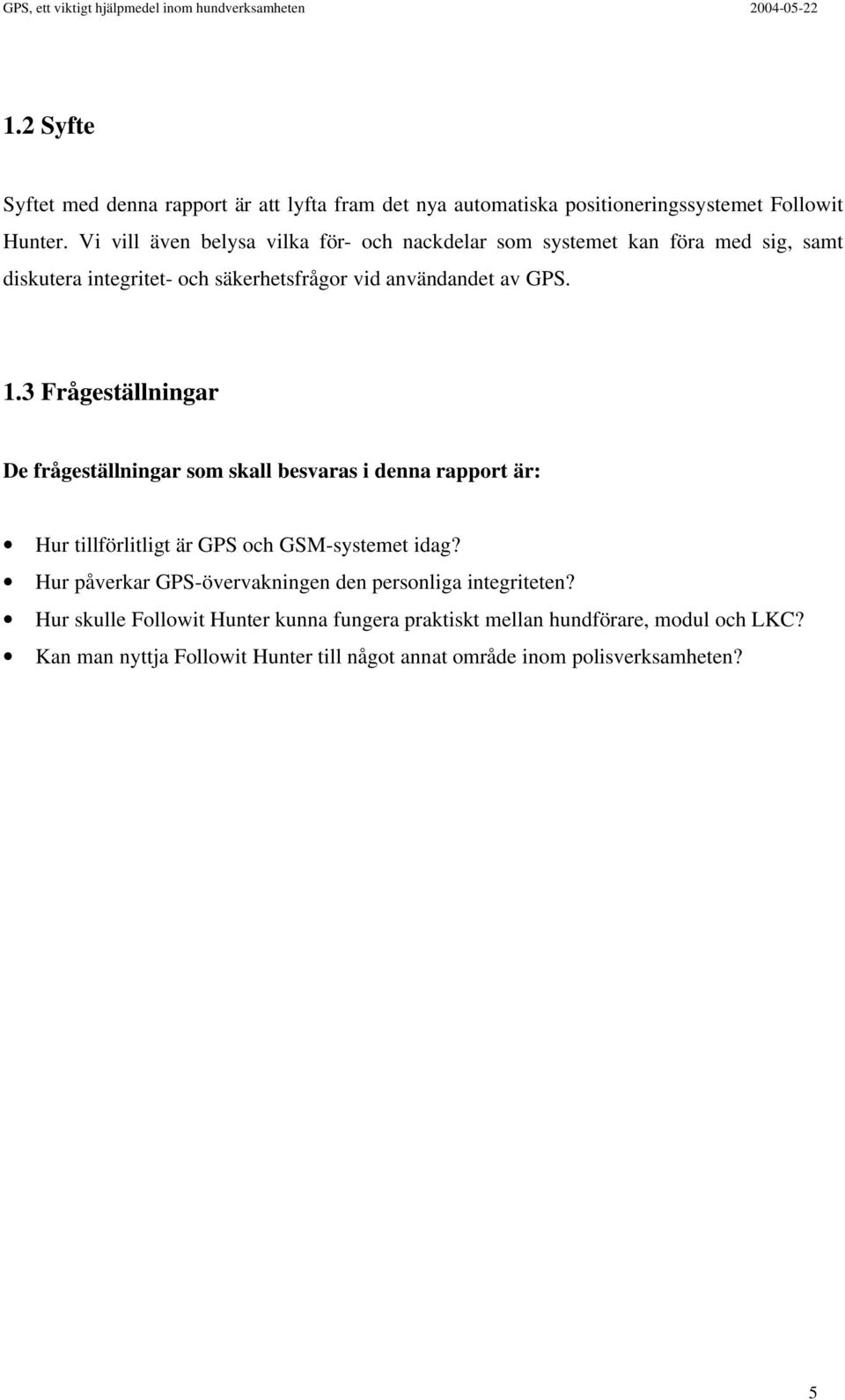 3 Frågeställningar De frågeställningar som skall besvaras i denna rapport är: Hur tillförlitligt är GPS och GSM-systemet idag?