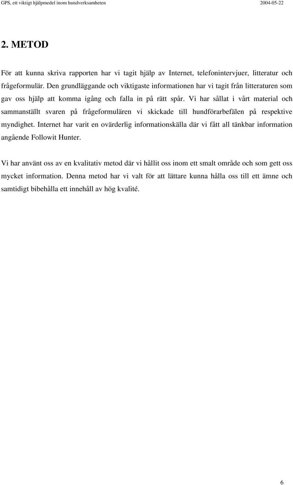 Vi har sållat i vårt material och sammanställt svaren på frågeformulären vi skickade till hundförarbefälen på respektive myndighet.