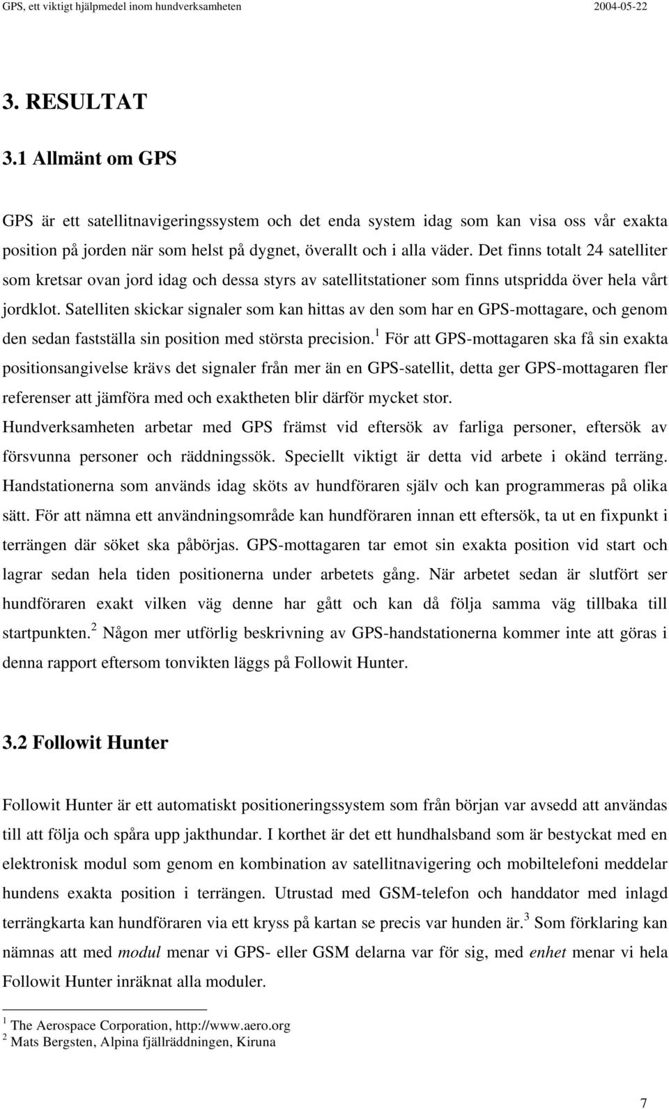 Satelliten skickar signaler som kan hittas av den som har en GPS-mottagare, och genom den sedan fastställa sin position med största precision.