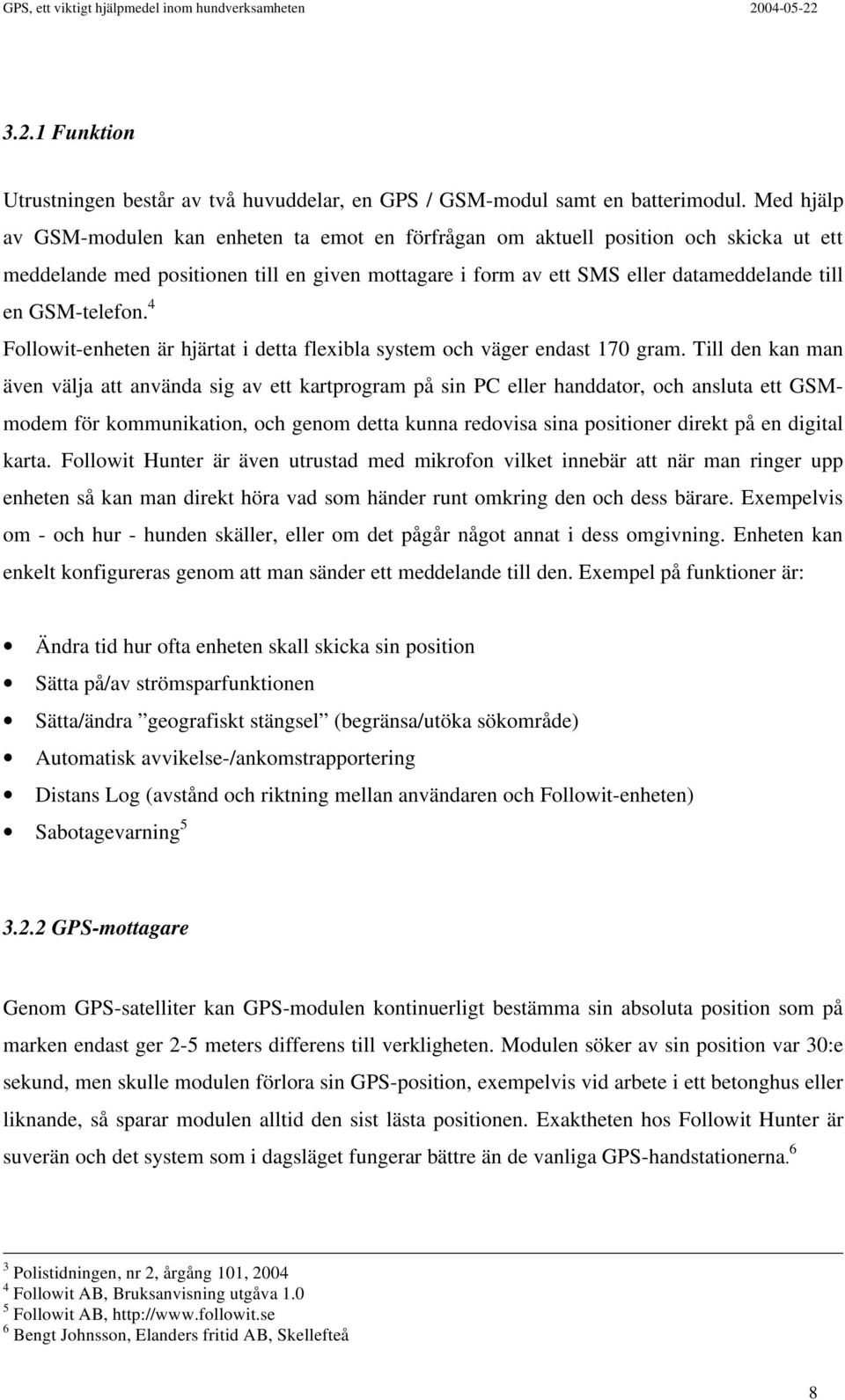 GSM-telefon. 4 Followit-enheten är hjärtat i detta flexibla system och väger endast 170 gram.