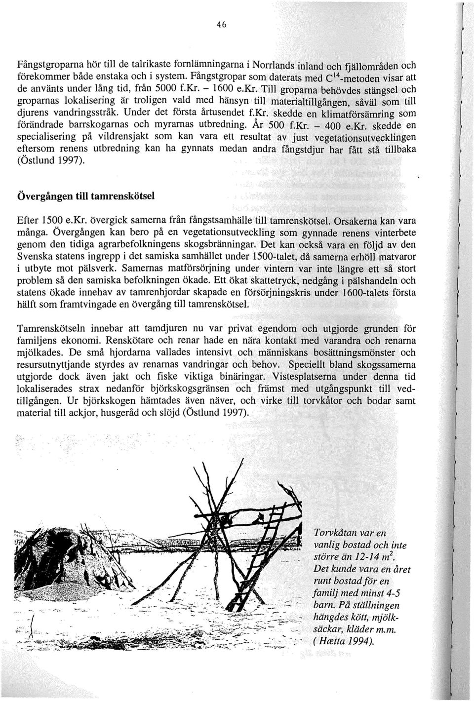 Till groparna behövdes stängsel och groparnas lokalisering är troligen vald med hänsyn till materialtillgången, såväl som till djurens vandringsstråk. Under det första årtusendet f. Kr.