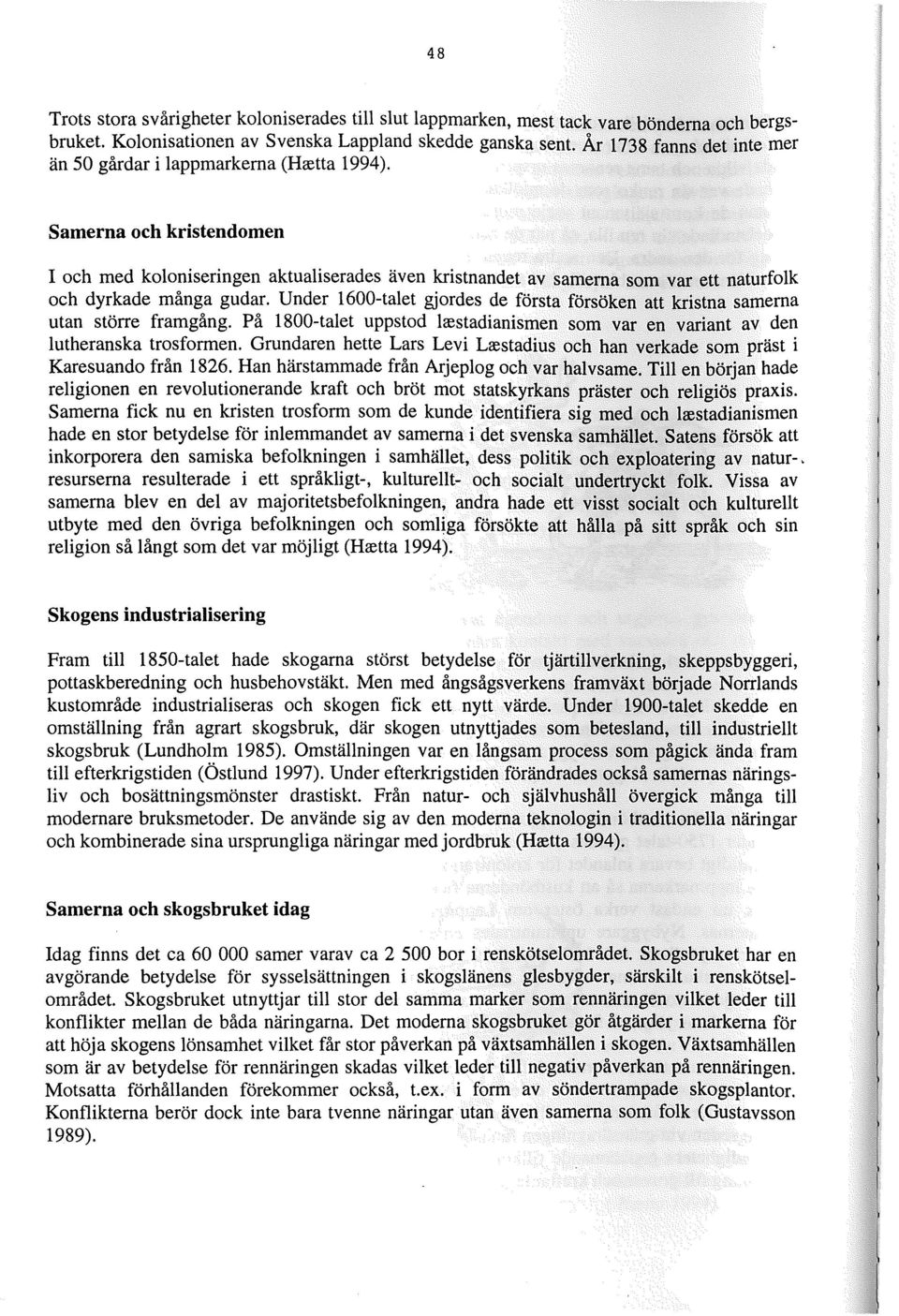 Samerna och kristendomen I och med koloniseringen aktualiserades även kristnandet av samerna som var ett naturfolk och dyrkade många gudar.