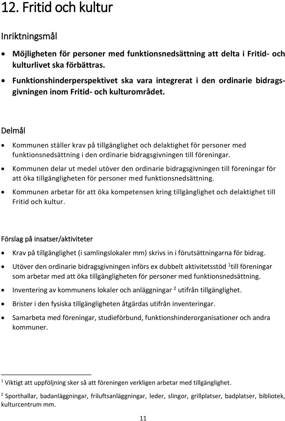 Delmål Kommunen ställer krav på tillgänglighet och delaktighet för personer med funktionsnedsättning i den ordinarie bidragsgivningen till föreningar.