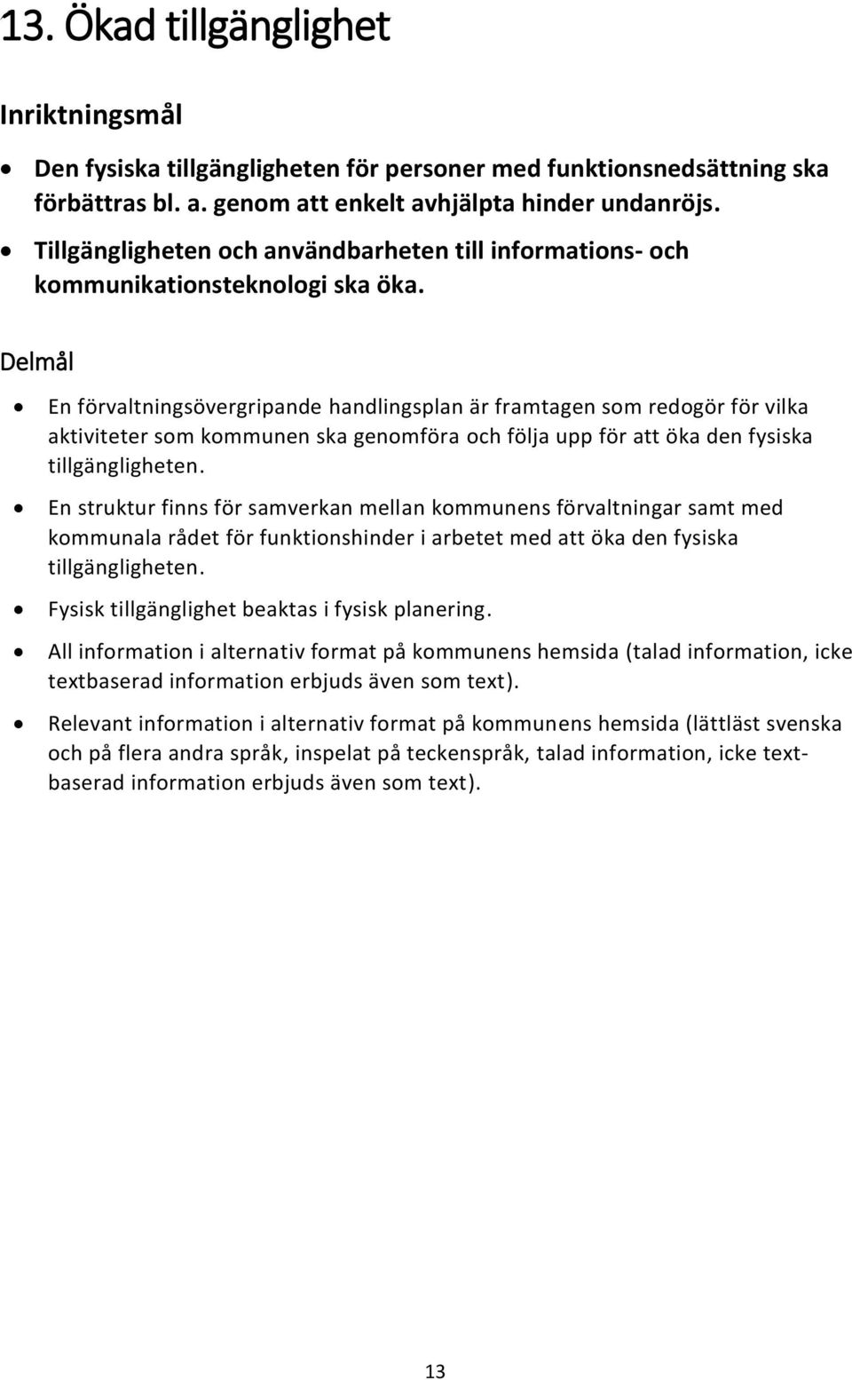 Delmål En förvaltningsövergripande handlingsplan är framtagen som redogör för vilka aktiviteter som kommunen ska genomföra och följa upp för att öka den fysiska tillgängligheten.