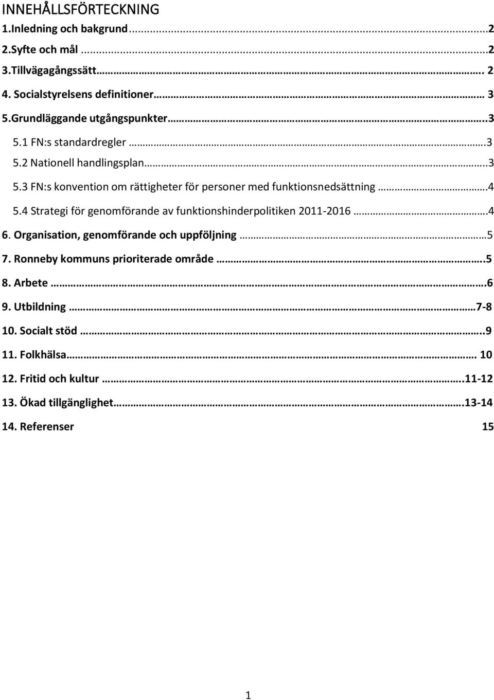 4 5.4 Strategi för genomförande av funktionshinderpolitiken 2011-2016.4 6. Organisation, genomförande och uppföljning 5 7.