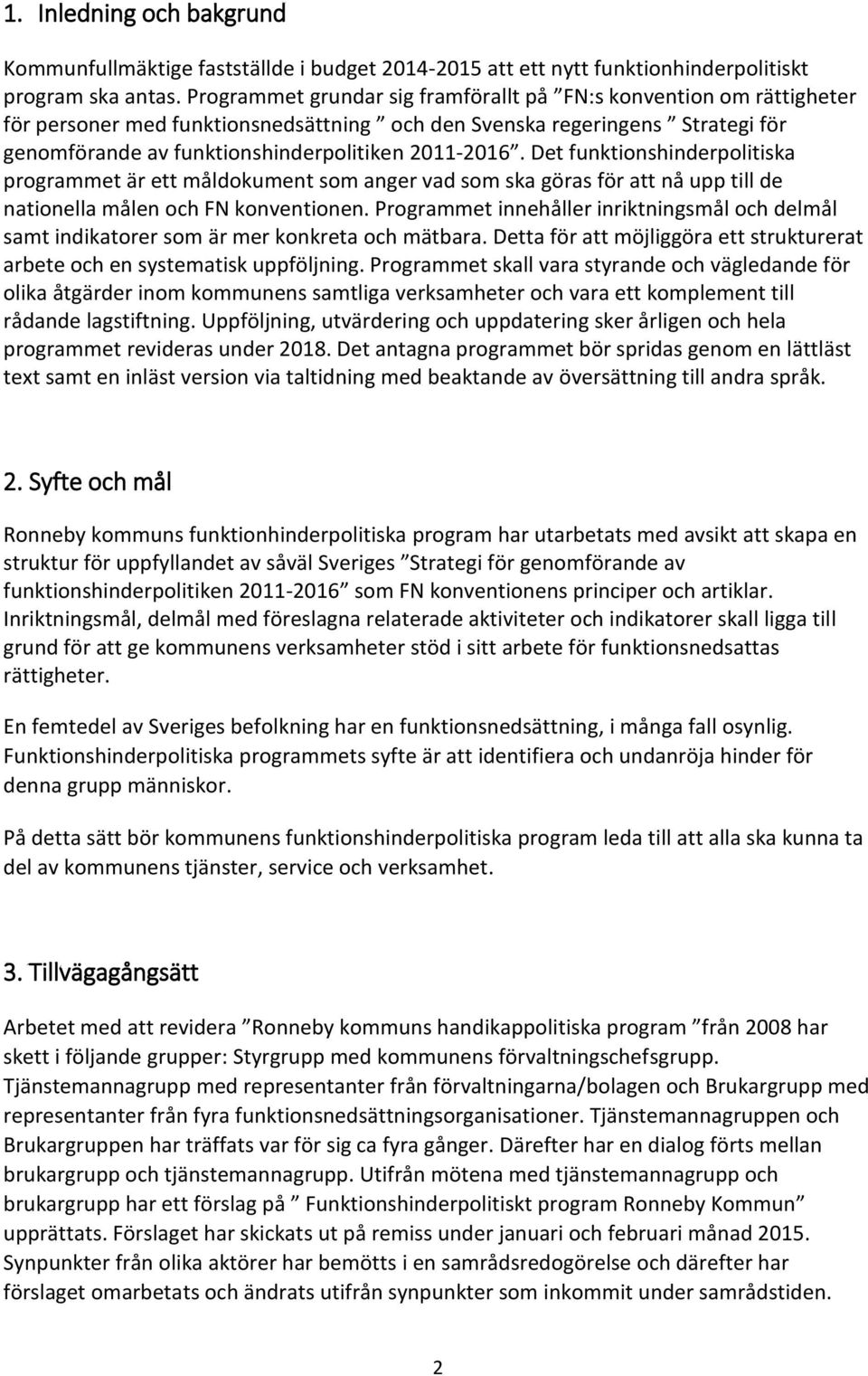 Det funktionshinderpolitiska programmet är ett måldokument som anger vad som ska göras för att nå upp till de nationella målen och FN konventionen.