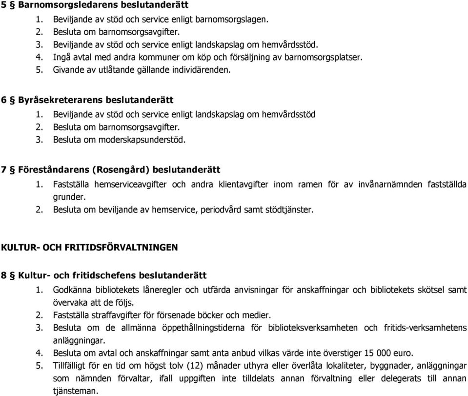 6 Byråsekreterarens beslutanderätt 1. Beviljande av stöd och service enligt landskapslag om hemvårdsstöd 2. Besluta om barnomsorgsavgifter. 3. Besluta om moderskapsunderstöd.