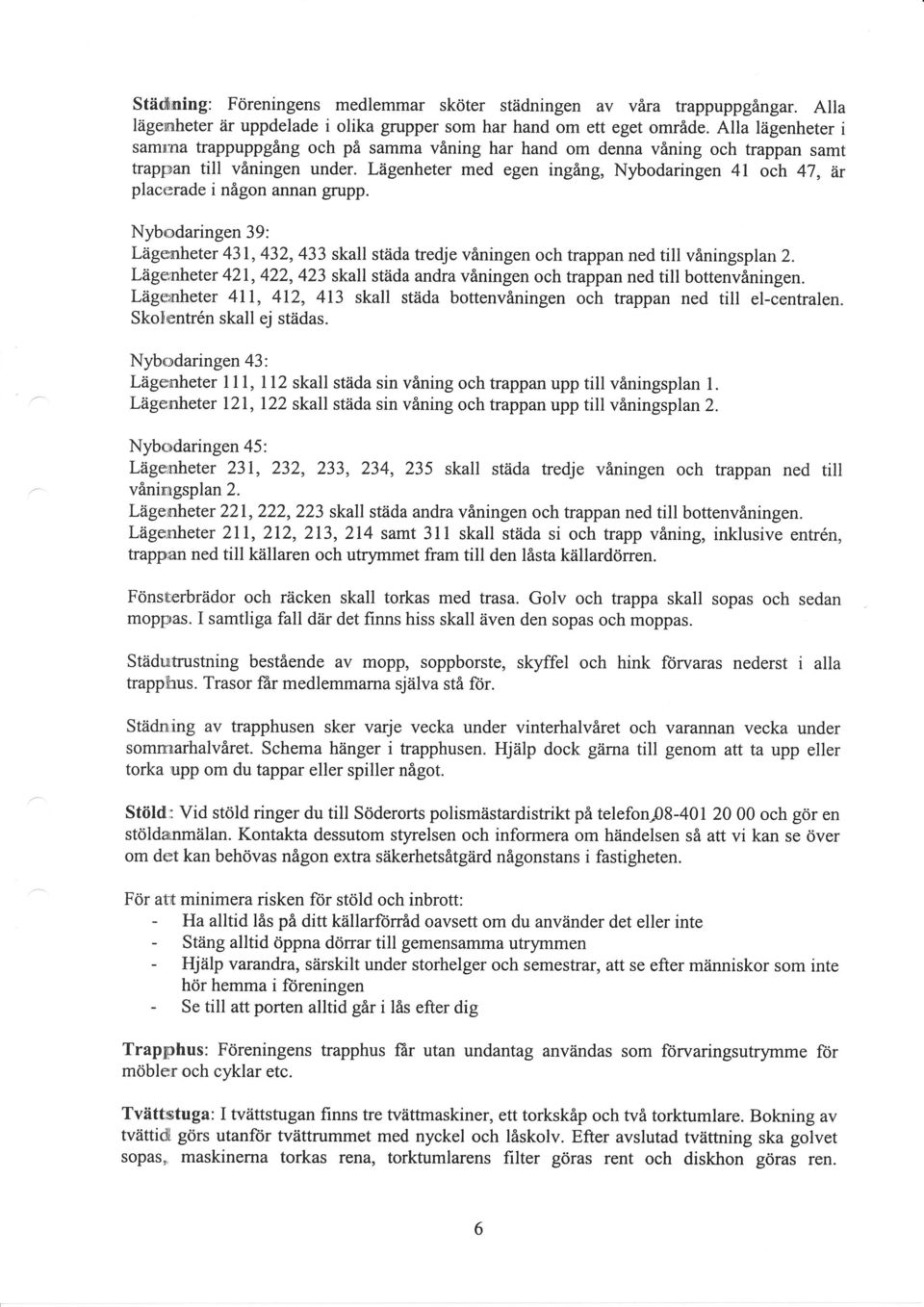 Liigenheter med egen inging, Nybodaringen 41 och 47, ir placclrade i nigon annan grupp. Nybmdaringen 39: Liigex,heter 431,432,433 skall stiida tredje viningen och trappan ned till viningsplan2.