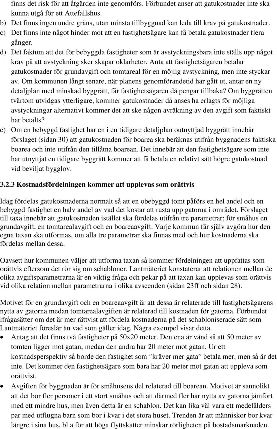 d) Det faktum att det för bebyggda fastigheter som är avstyckningsbara inte ställs upp något krav på att avstyckning sker skapar oklarheter.