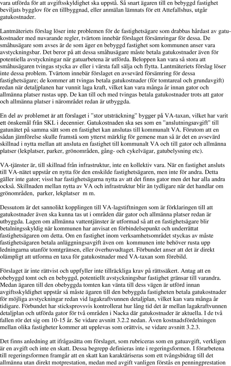 De småhusägare som avses är de som äger en bebyggd fastighet som kommunen anser vara avstyckningsbar.