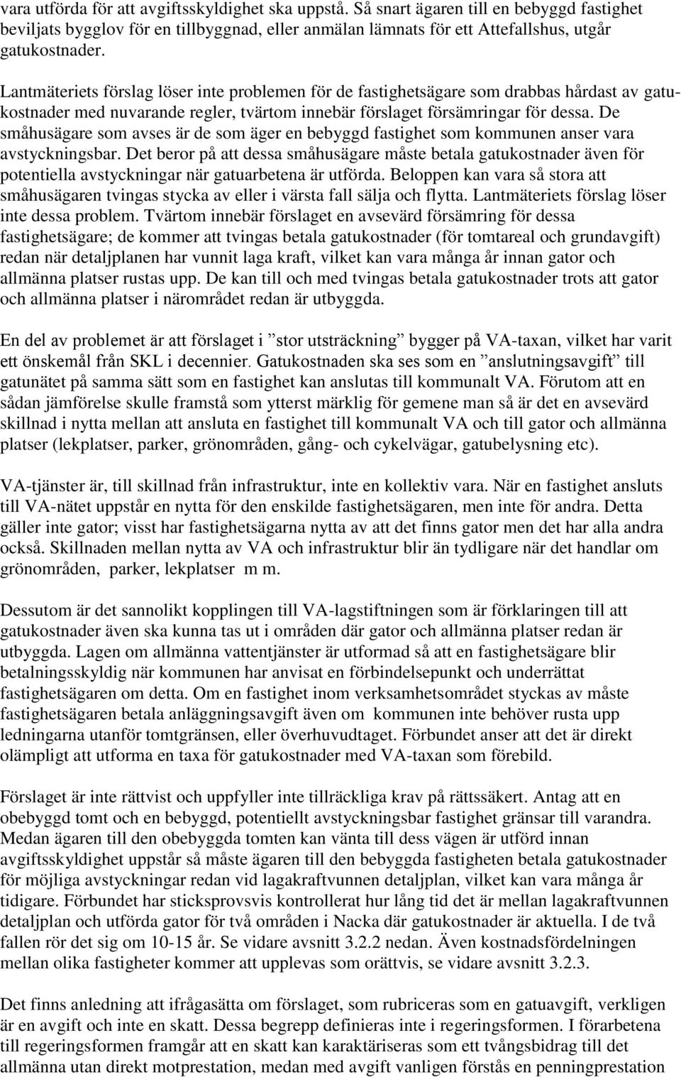 De småhusägare som avses är de som äger en bebyggd fastighet som kommunen anser vara avstyckningsbar.