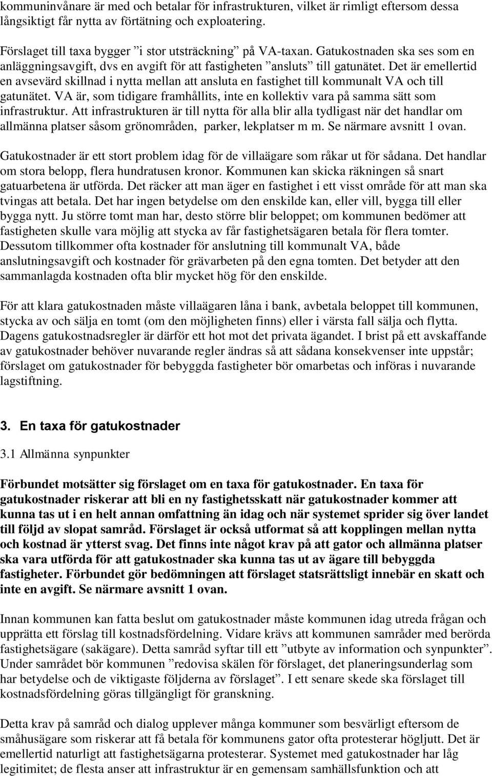 Det är emellertid en avsevärd skillnad i nytta mellan att ansluta en fastighet till kommunalt VA och till gatunätet.