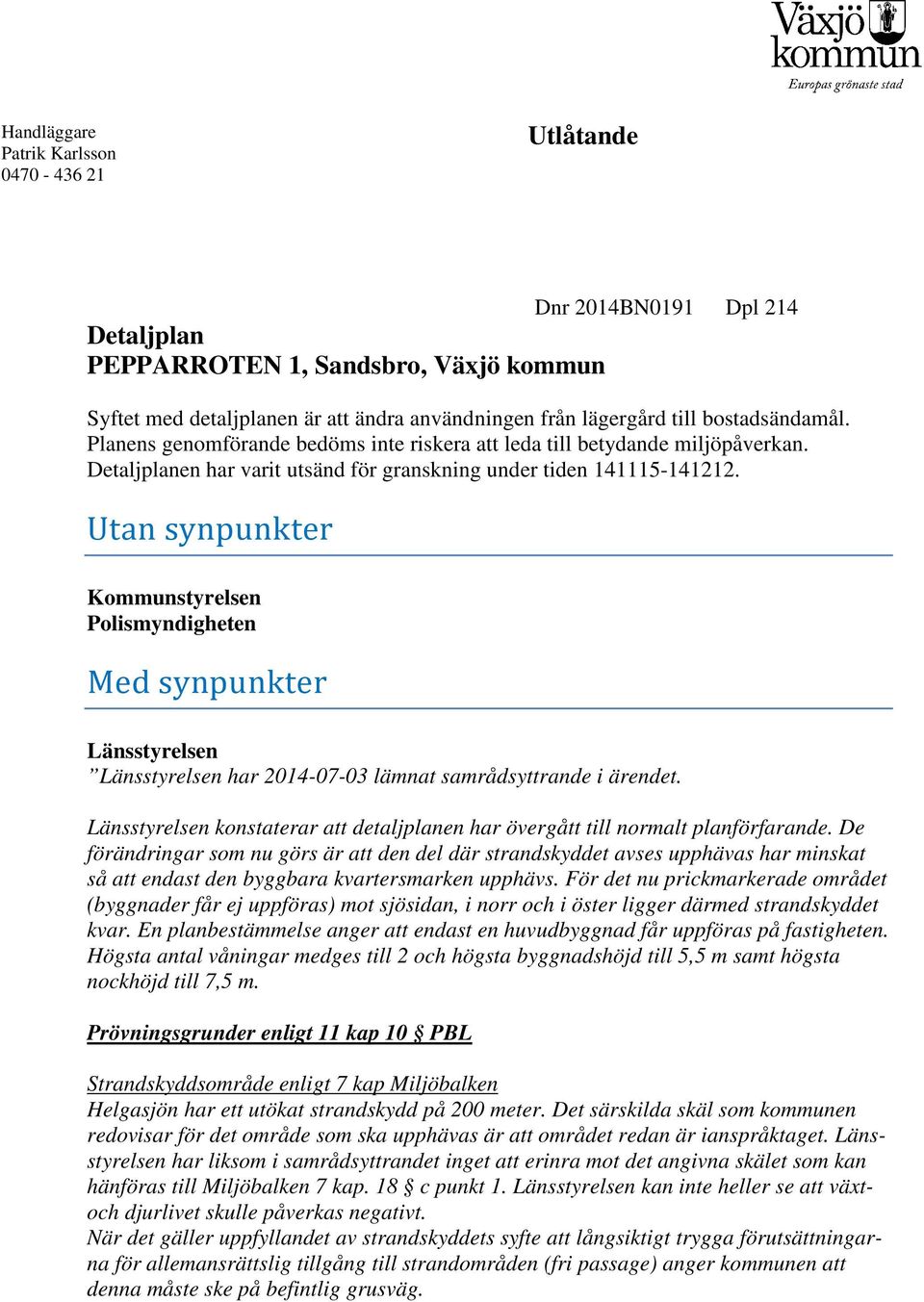 Utan synpunkter Kommunstyrelsen Polismyndigheten Med synpunkter Länsstyrelsen Länsstyrelsen har 2014-07-03 lämnat samrådsyttrande i ärendet.