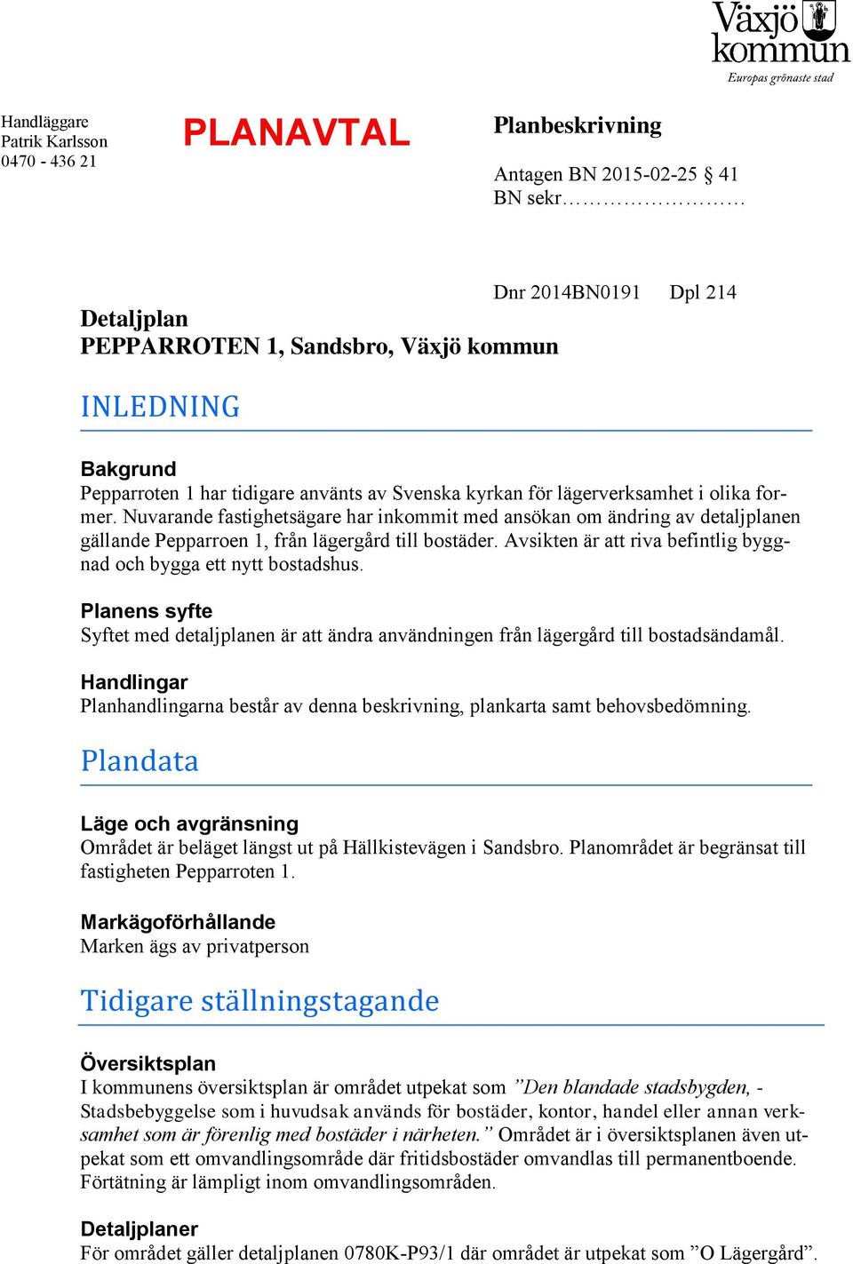 Nuvarande fastighetsägare har inkommit med ansökan om ändring av detaljplanen gällande Pepparroen 1, från lägergård till bostäder. Avsikten är att riva befintlig byggnad och bygga ett nytt bostadshus.