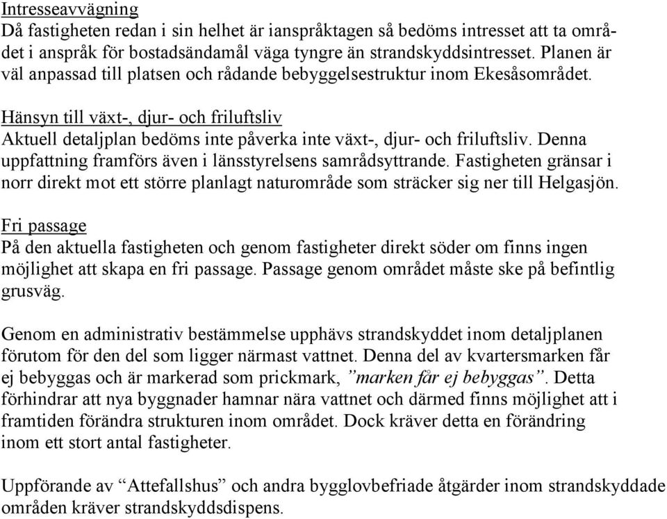 Hänsyn till växt-, djur- och friluftsliv Aktuell detaljplan bedöms inte påverka inte växt-, djur- och friluftsliv. Denna uppfattning framförs även i länsstyrelsens samrådsyttrande.