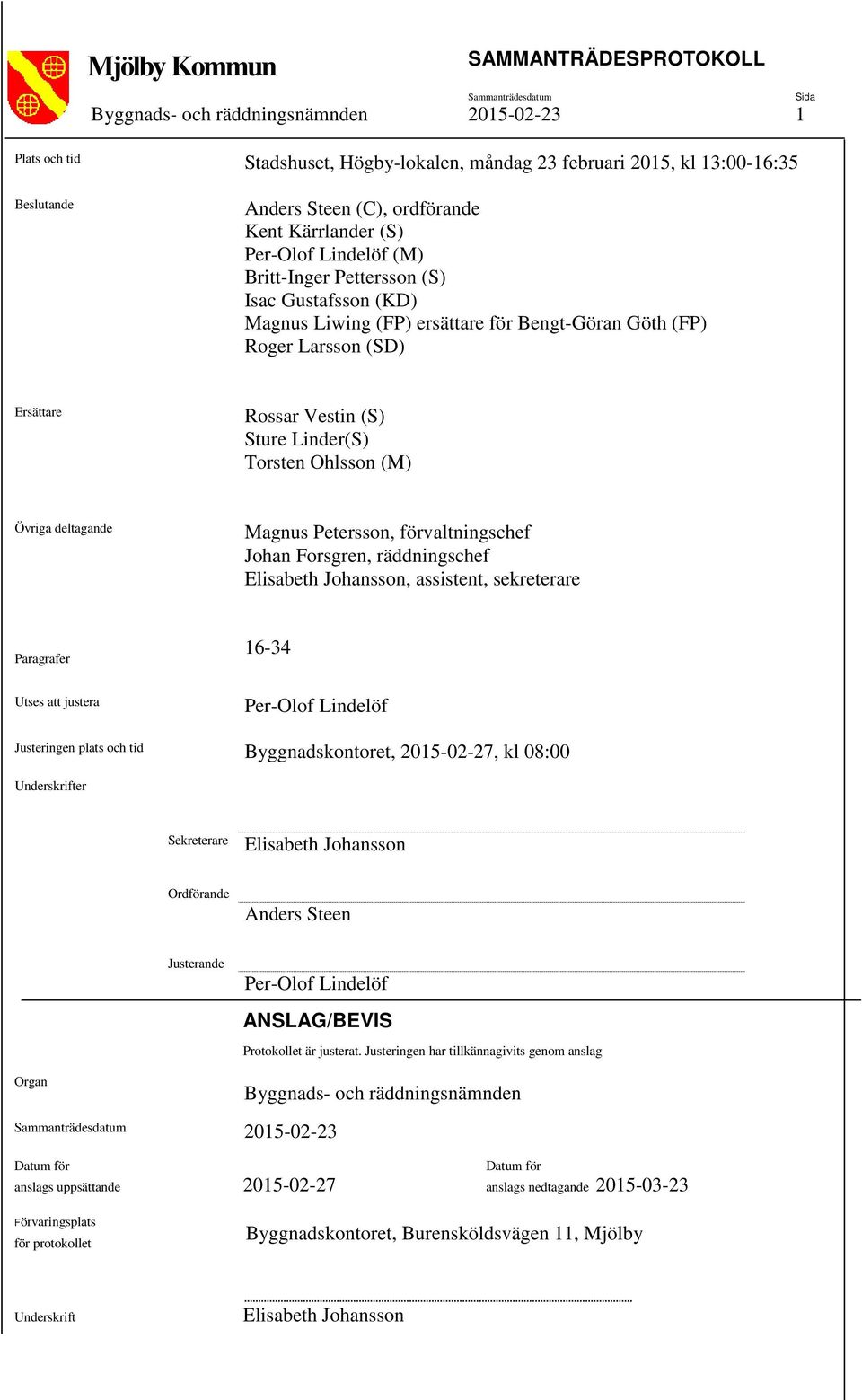 Övriga deltagande Magnus Petersson, förvaltningschef Johan Forsgren, räddningschef Elisabeth Johansson, assistent, sekreterare Paragrafer 16-34 Utses att justera Per-Olof Lindelöf Justeringen plats