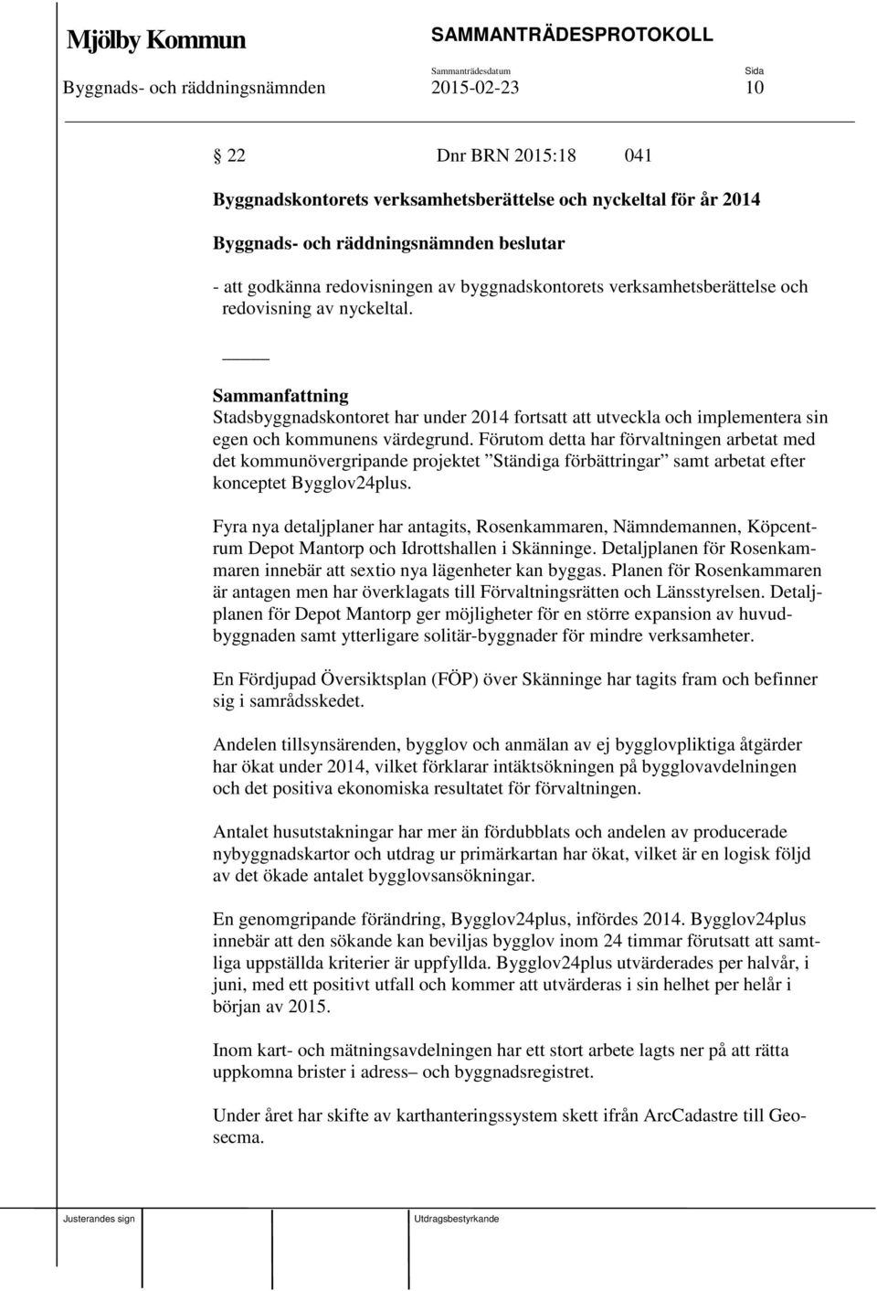Förutom detta har förvaltningen arbetat med det kommunövergripande projektet Ständiga förbättringar samt arbetat efter konceptet Bygglov24plus.