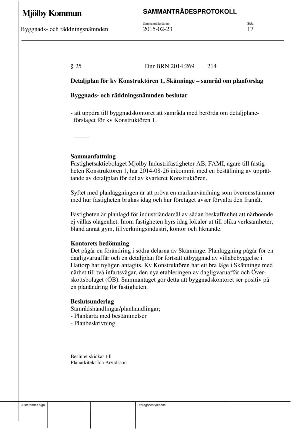 Fastighetsaktiebolaget Mjölby Industrifastigheter AB, FAMI, ägare till fastigheten Konstruktören 1, har 2014-08-26 inkommit med en beställning av upprättande av detaljplan för del av kvarteret