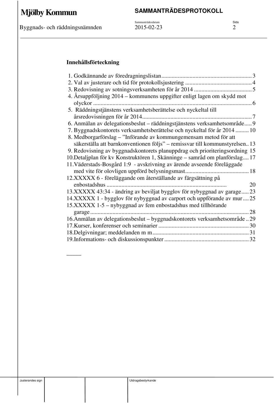 Räddningstjänstens verksamhetsberättelse och nyckeltal till årsredovisningen för år 2014... 7 6. Anmälan av delegationsbeslut räddningstjänstens verksamhetsområde... 9 7.