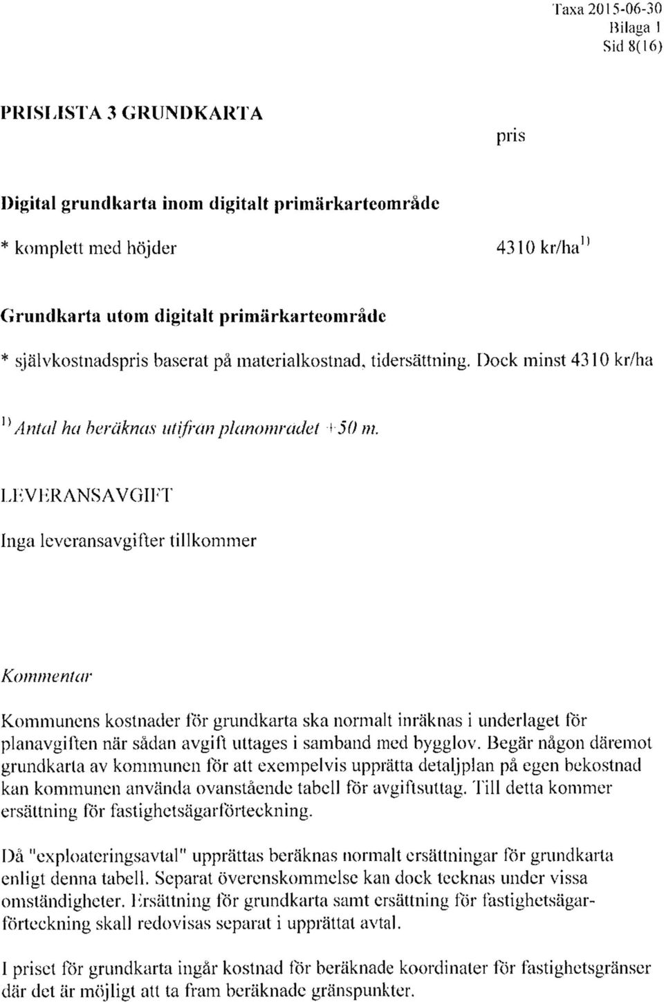 LEVERANSAVGIFT Inga leveransavgifter tillkommer Kommentar Kommunens kostnader för grundkarta ska normalt inräknas i underlaget för planavgiften när sådan avgift uttages i samband med bygglov.