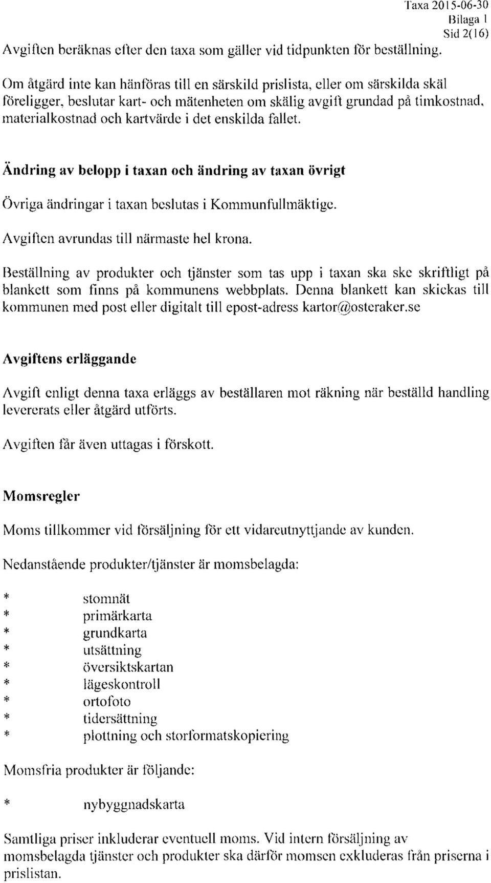 enskilda fallet. Ändring av belopp i taxan och ändring av taxan övrigt Övriga ändringar i taxan beslutas i Kommunfullmäktige. Avgiften avrundas till närmaste hel krona.