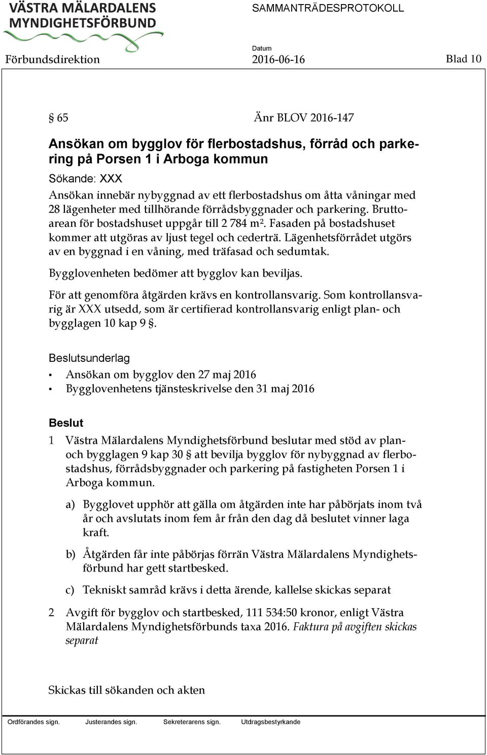 Fasaden på bostadshuset kommer att utgöras av ljust tegel och cederträ. Lägenhetsförrådet utgörs av en byggnad i en våning, med träfasad och sedumtak. Bygglovenheten bedömer att bygglov kan beviljas.