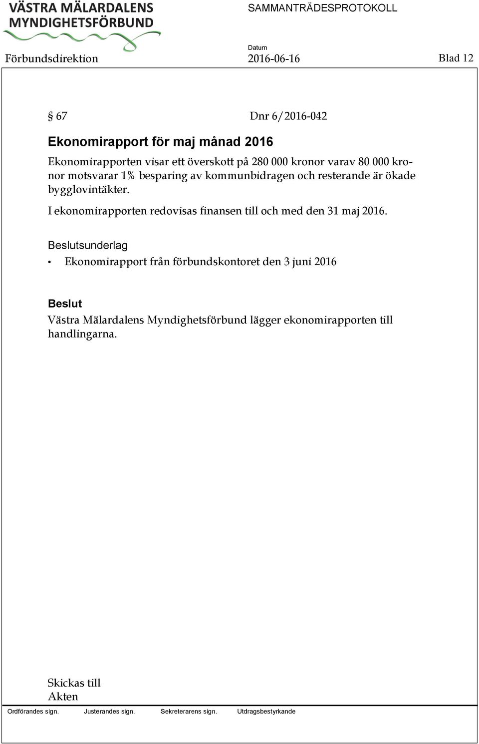 bygglovintäkter. I ekonomirapporten redovisas finansen till och med den 31 maj 2016.