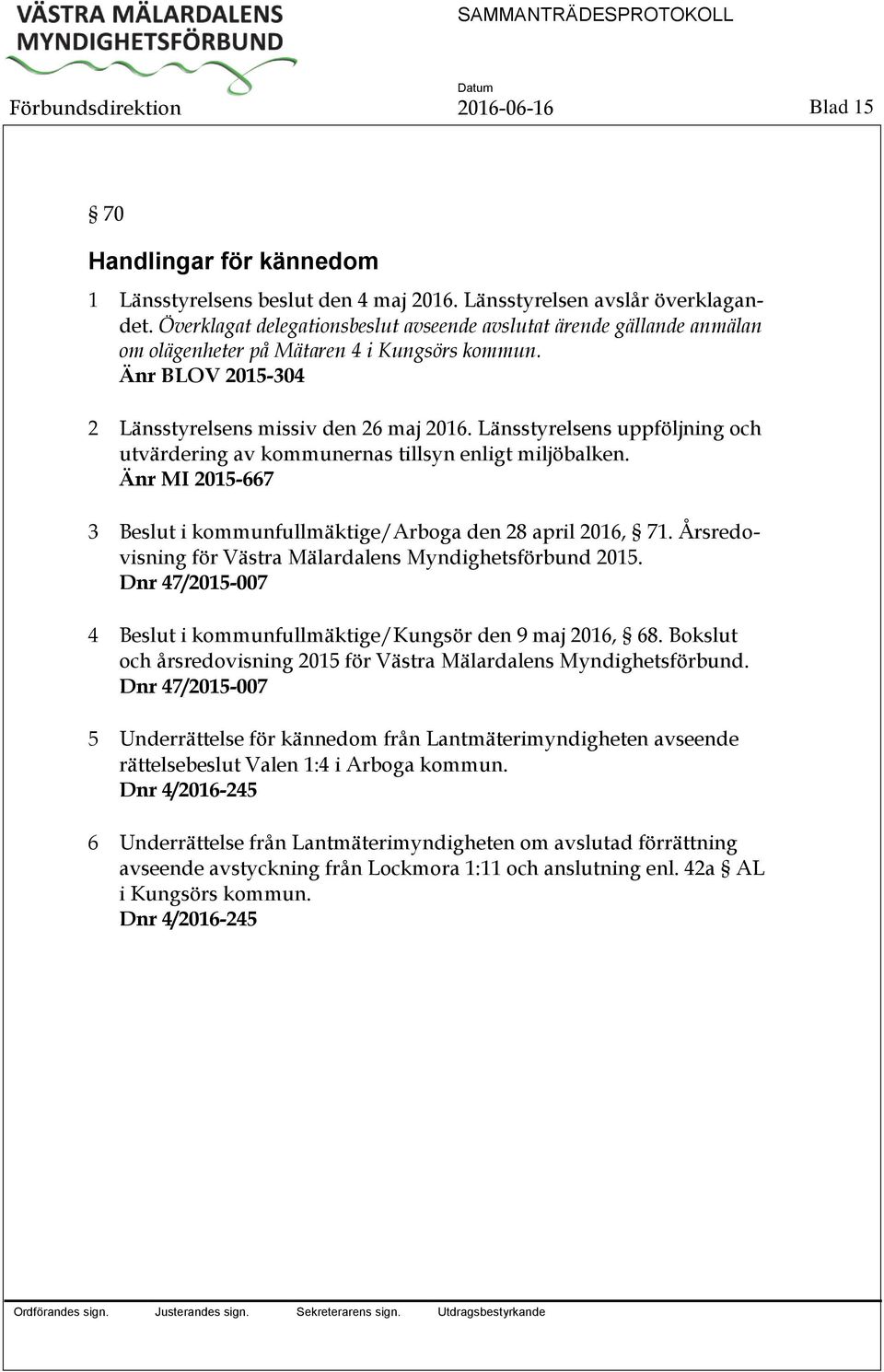 Länsstyrelsens uppföljning och utvärdering av kommunernas tillsyn enligt miljöbalken. Änr MI 2015-667 3 i kommunfullmäktige/arboga den 28 april 2016, 71.