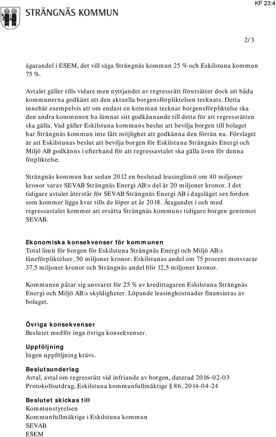 Detta innebär exempelvis att om endast en kommun tecknar borgensförpliktelse ska den andra kommunen ha lämnat sitt godkännande till detta för att regressrätten ska gälla.