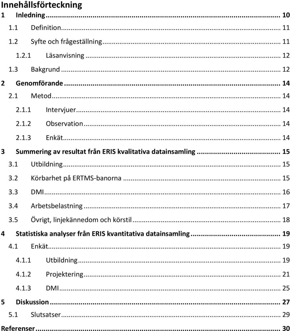 .. 15 Körbarhet på ERTMS-banorna... 15 DMI... 16 Arbetsbelastning... 17 Övrigt, linjekännedom och körstil.