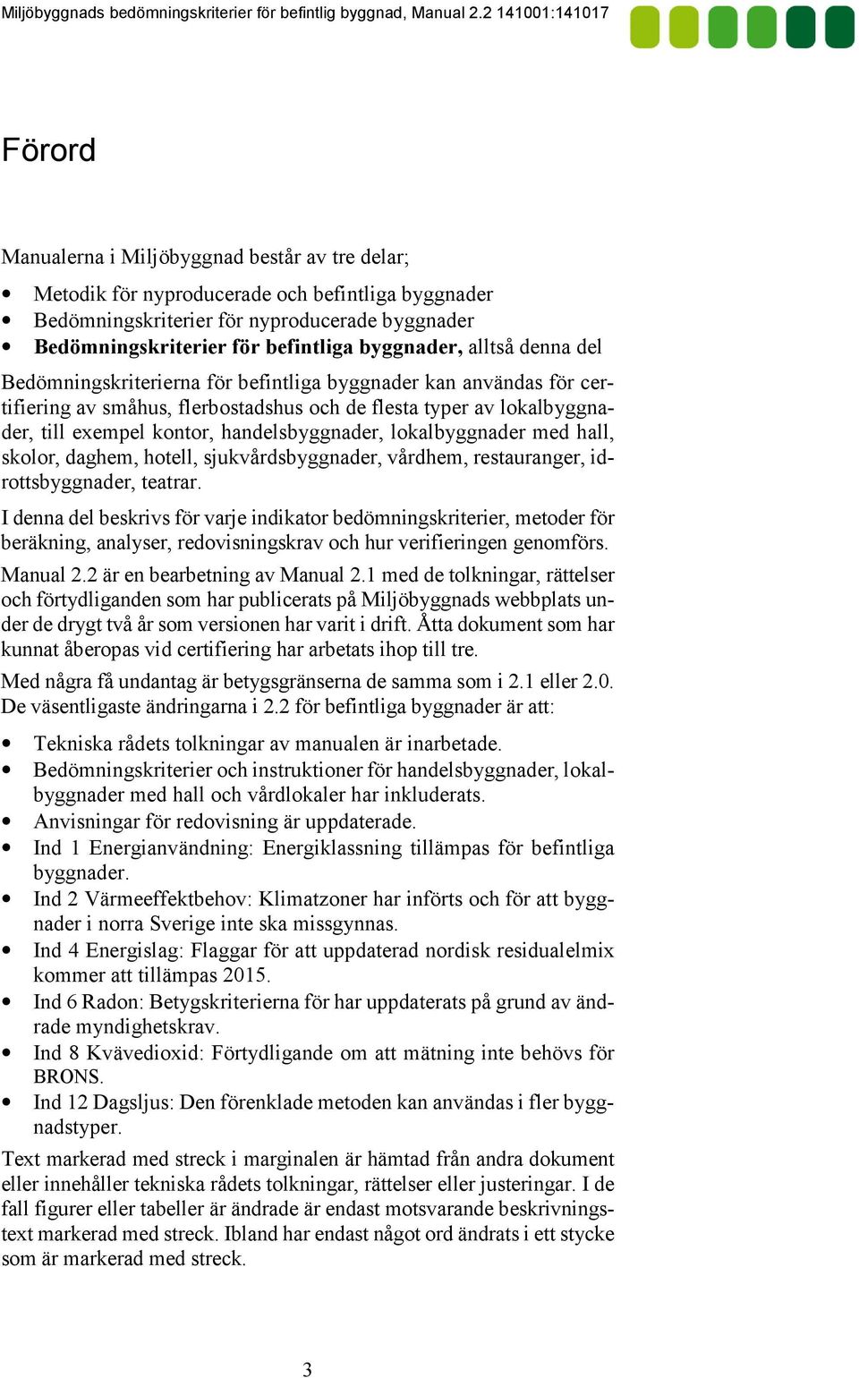 lokalbyggnader med hall, skolor, daghem, hotell, sjukvårdsbyggnader, vårdhem, restauranger, idrottsbyggnader, teatrar.