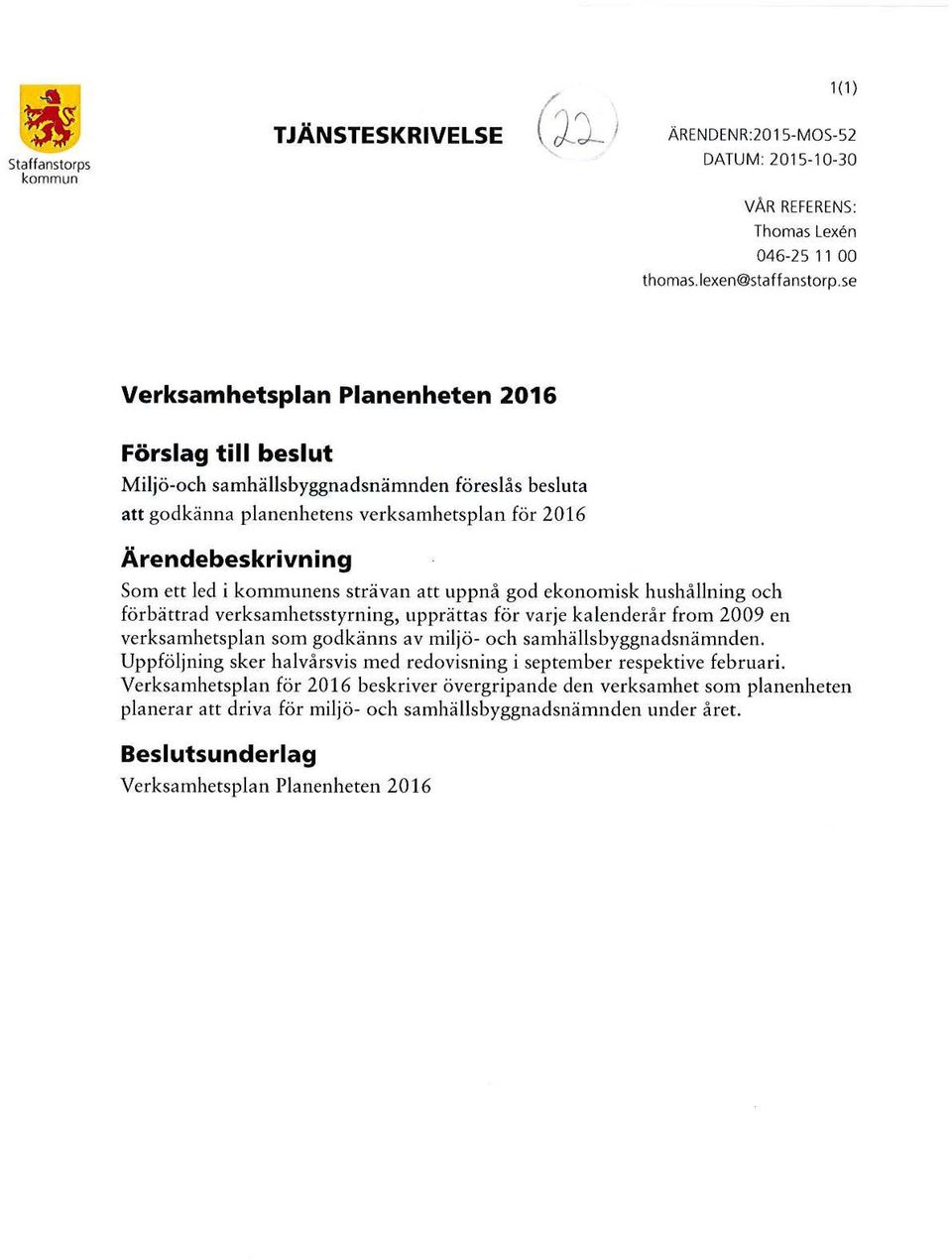 strävan att uppnå god ekonomisk hushållning och förbättrad verksamhetsstyrning, upprättas för varje kalenderår from 2009 en verksamhetsplan som godkänns av miljö- och samhällsbyggnadsnämnden.