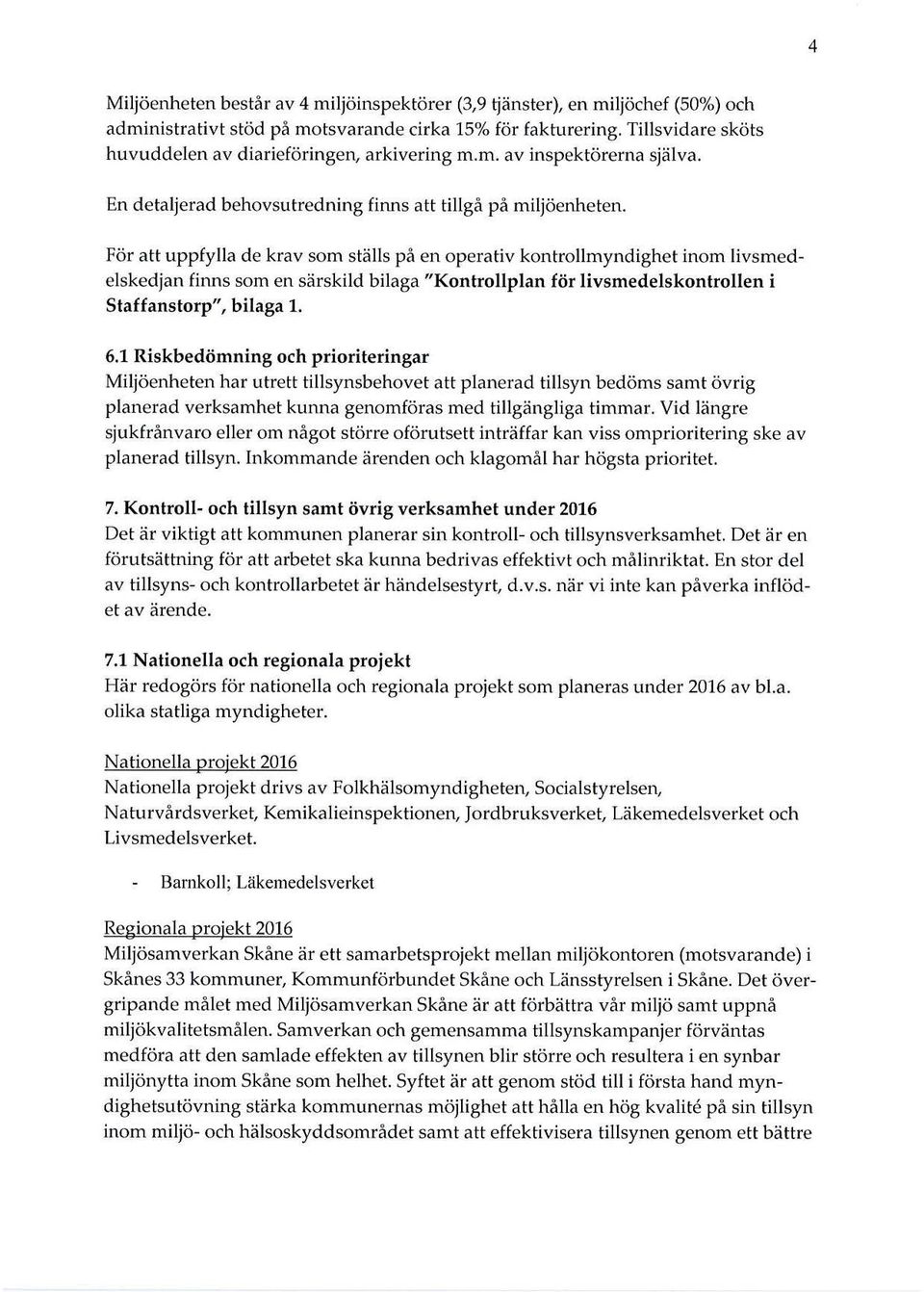 För att uppfylla de krav som ställs på en operativ kontrollmyndighet inom livsmedelskedjan finns som en särskild bilaga "Kontrollplan för livsmedelskontrollen i Staffanstorp", bilaga 1. 6.