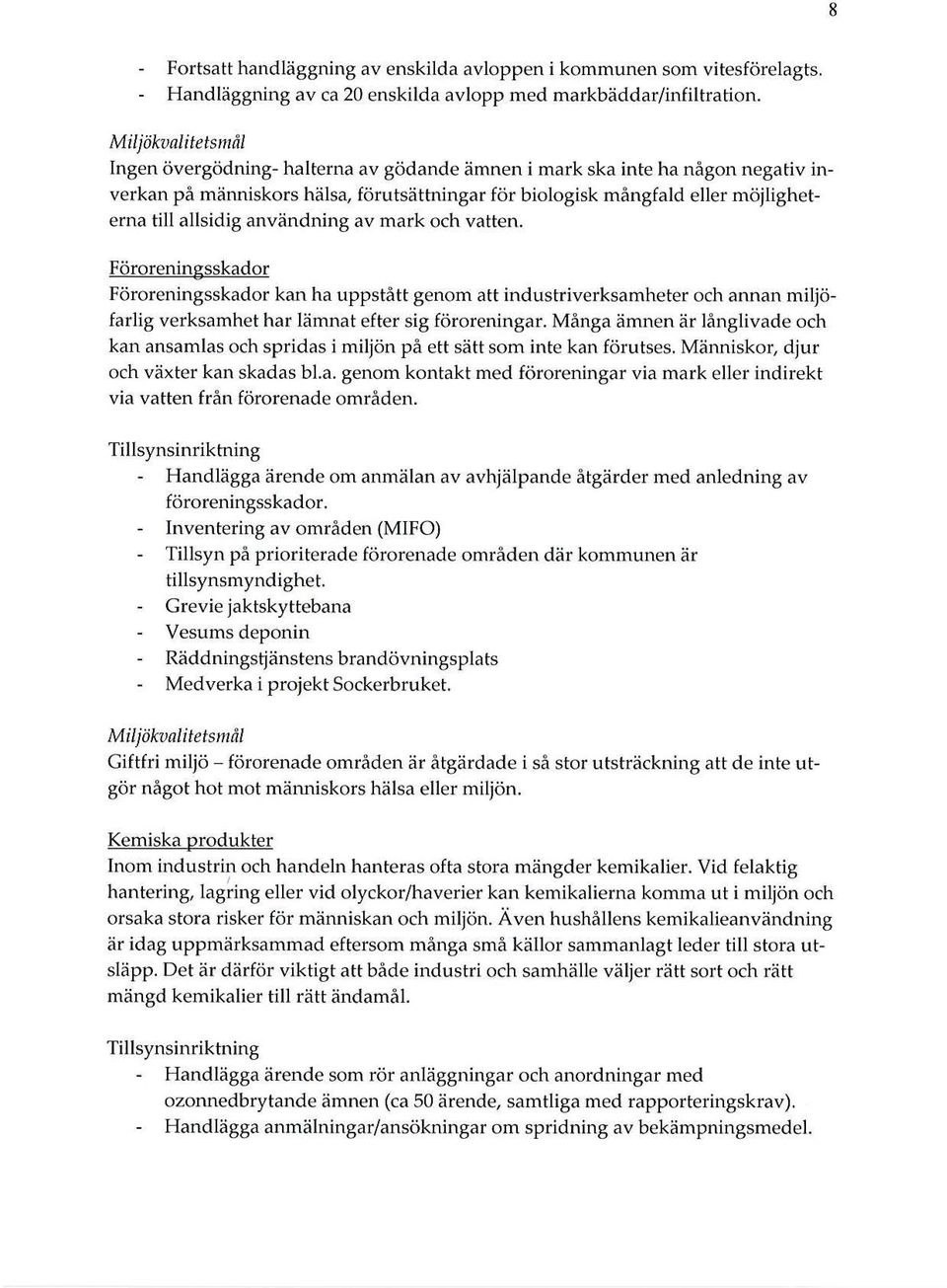 användning av mark och vatten. Föroreningsskador Föroreningsskador kan ha uppstått genom att industriverksamheter och annan miljöfarlig verksamhet har lämnat efter sig föroreningar.